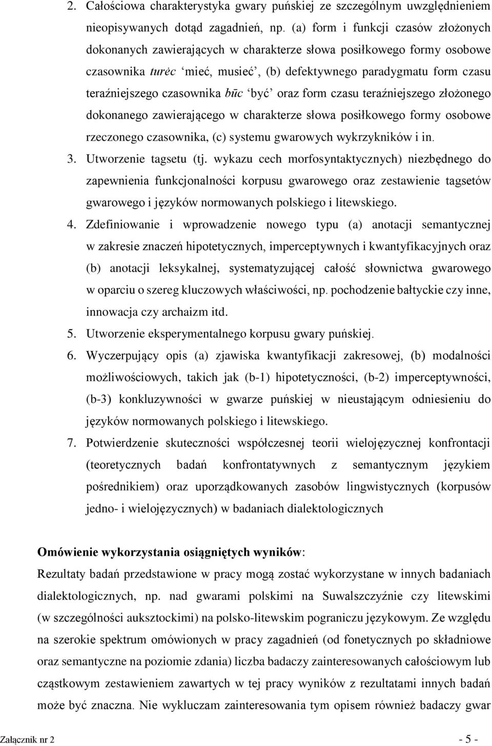 czasownika būc być oraz form czasu teraźniejszego złożonego dokonanego zawierającego w charakterze słowa posiłkowego formy osobowe rzeczonego czasownika, (c) systemu gwarowych wykrzykników i in. 3.