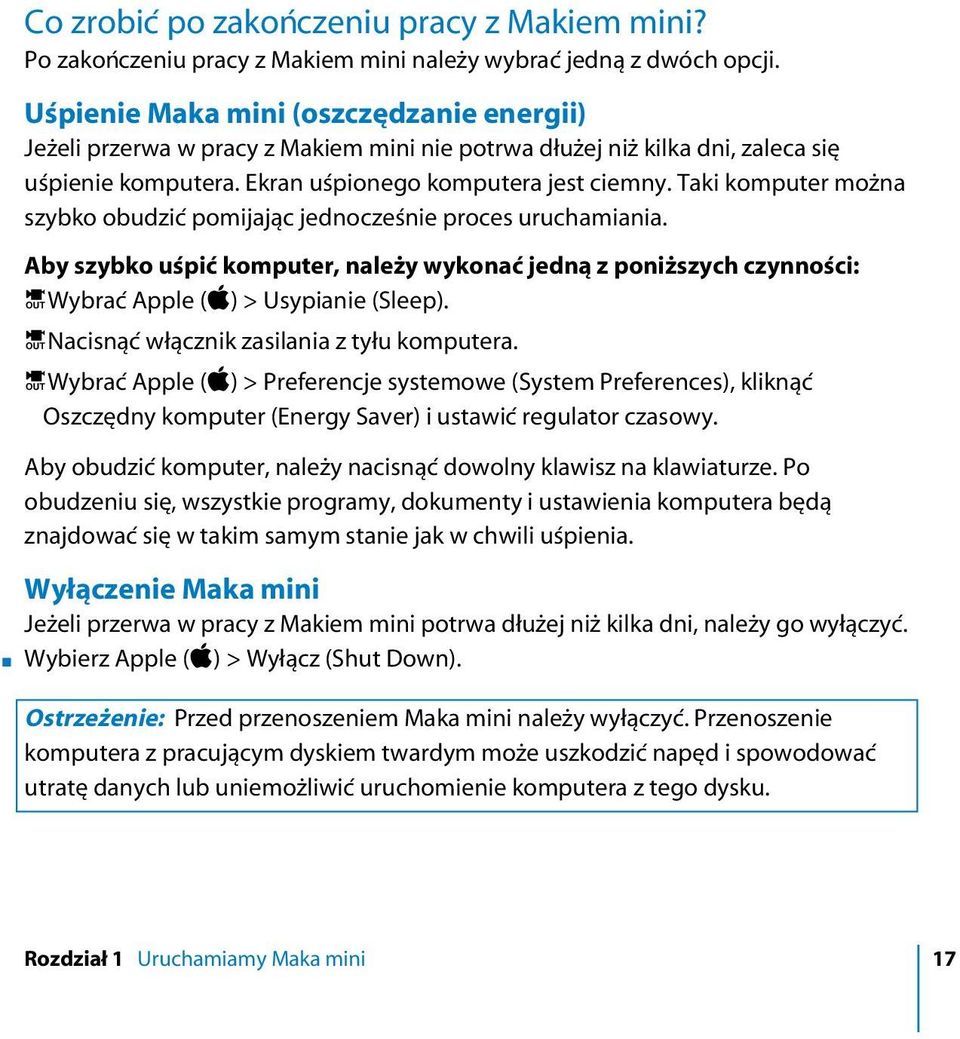 Taki komputer mo na szybko obudziç pomijajàc jednoczeênie proces uruchamiania. Aby szybko uêpiç komputer, nale y wykonaç jednà z poni szych czynnoêci: ÂWybraç Apple (apple) > Usypianie (Sleep).