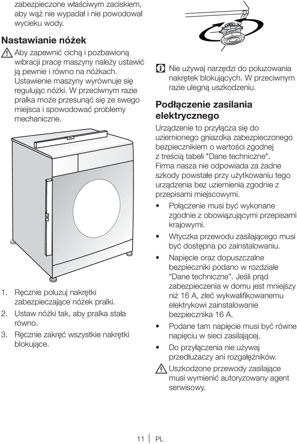 W przeciwnym razie pralka może przesunąć się ze swego miejsca i spowodować problemy mechaniczne. 1. Ręcznie poluzuj nakrętki zabezpieczające nóżek pralki. 2. Ustaw nóżki tak, aby pralka stała równo.