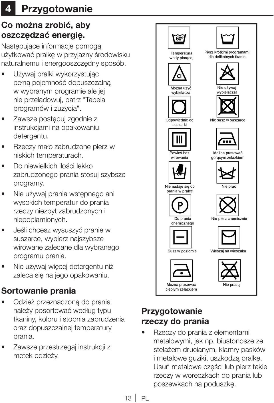 Zawsze postępuj zgodnie z instrukcjami na opakowaniu detergentu. Rzeczy mało zabrudzone pierz w niskich temperaturach. Do niewielkich ilości lekko zabrudzonego prania stosuj szybsze programy.