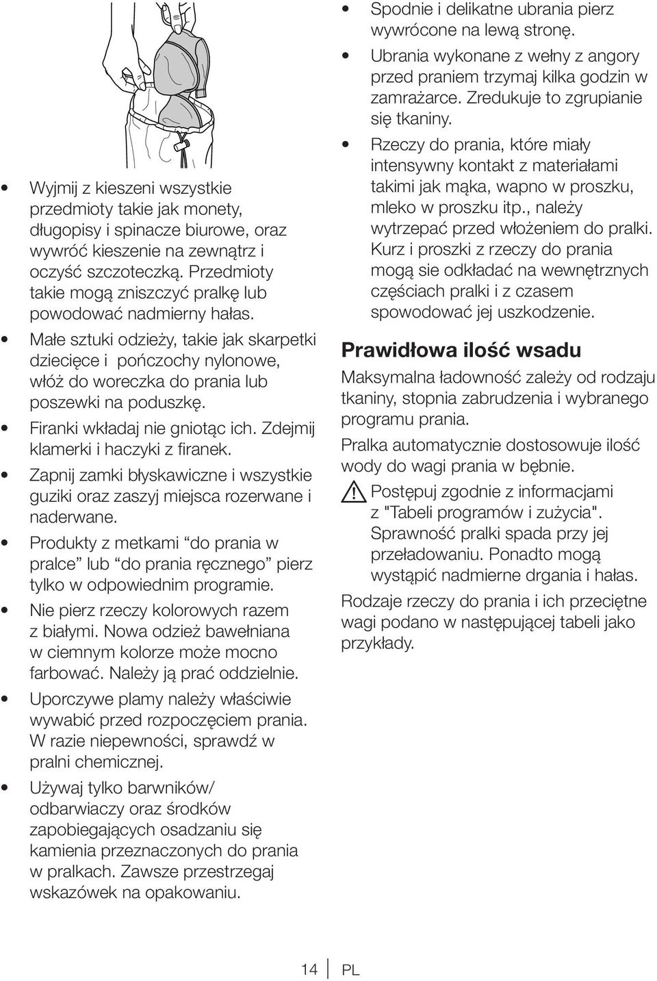 Firanki wkładaj nie gniotąc ich. Zdejmij klamerki i haczyki z firanek. Zapnij zamki błyskawiczne i wszystkie guziki oraz zaszyj miejsca rozerwane i naderwane.