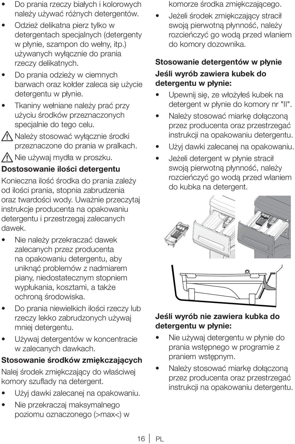 Tkaniny wełniane należy prać przy użyciu środków przeznaczonych specjalnie do tego celu. A Należy stosować wyłącznie środki przeznaczone do prania w pralkach. A Nie używaj mydła w proszku.