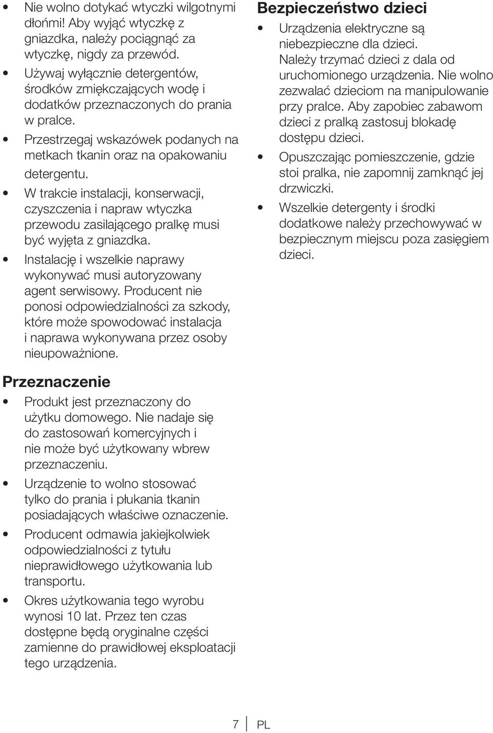 W trakcie instalacji, konserwacji, czyszczenia i napraw wtyczka przewodu zasilającego pralkę musi być wyjęta z gniazdka. Instalację i wszelkie naprawy wykonywać musi autoryzowany agent serwisowy.