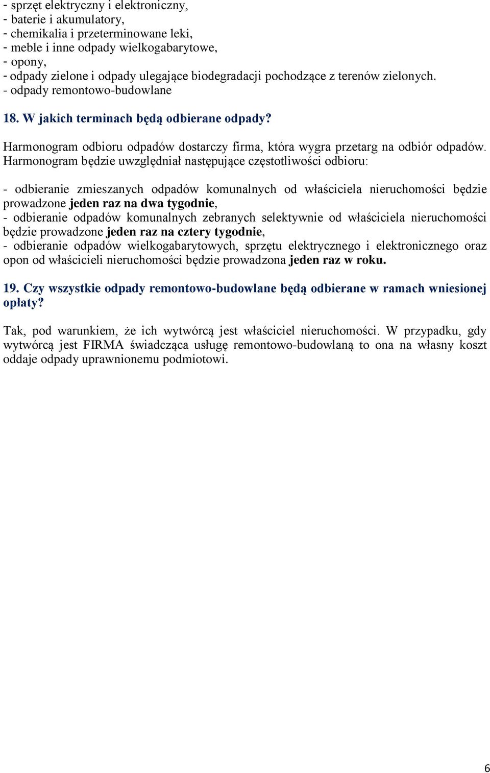 Harmonogram będzie uwzględniał następujące częstotliwości odbioru: - odbieranie zmieszanych odpadów komunalnych od właściciela nieruchomości będzie prowadzone jeden raz na dwa tygodnie, - odbieranie