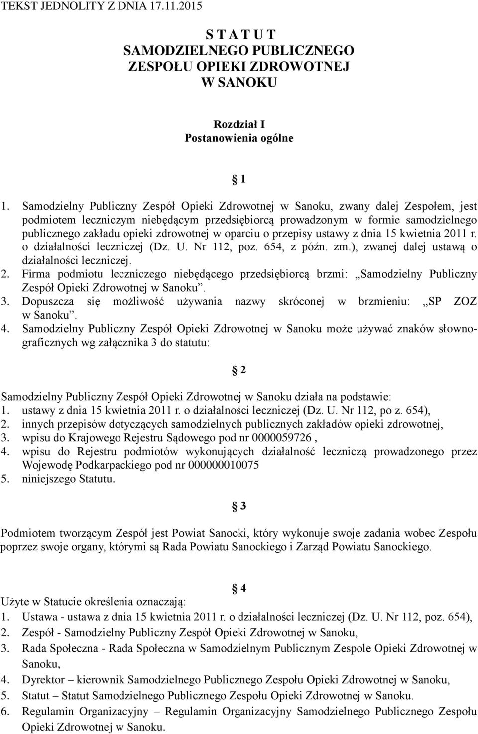 zdrowotnej w oparciu o przepisy ustawy z dnia 15 kwietnia 2011 r. o działalności leczniczej (Dz. U. Nr 112, poz. 654, z późn. zm.), zwanej dalej ustawą o działalności leczniczej. 2. Firma podmiotu leczniczego niebędącego przedsiębiorcą brzmi: Samodzielny Publiczny Zespół Opieki Zdrowotnej w Sanoku.