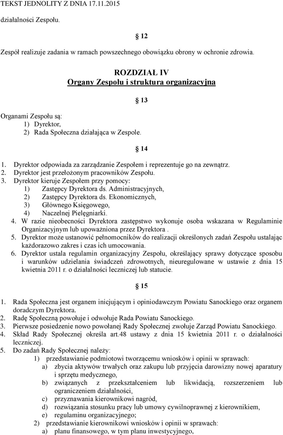 Dyrektor odpowiada za zarządzanie Zespołem i reprezentuje go na zewnątrz. 2. Dyrektor jest przełożonym pracowników Zespołu. 3. Dyrektor kieruje Zespołem przy pomocy: 1) Zastępcy Dyrektora ds.