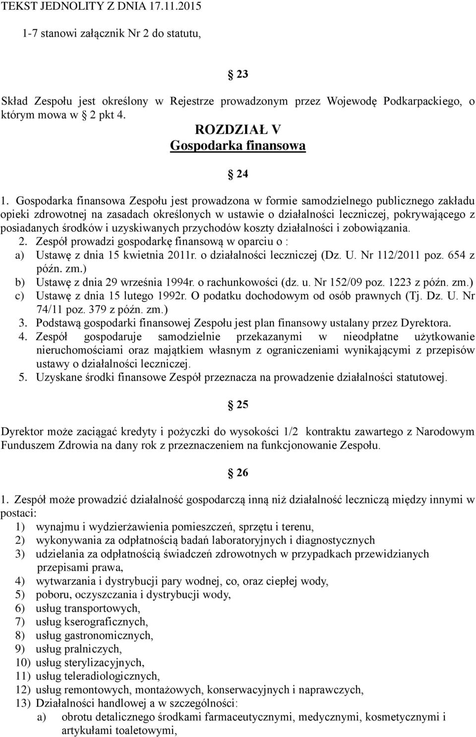 środków i uzyskiwanych przychodów koszty działalności i zobowiązania. 2. Zespół prowadzi gospodarkę finansową w oparciu o : a) Ustawę z dnia 15 kwietnia 2011r. o działalności leczniczej (Dz. U. Nr 112/2011 poz.