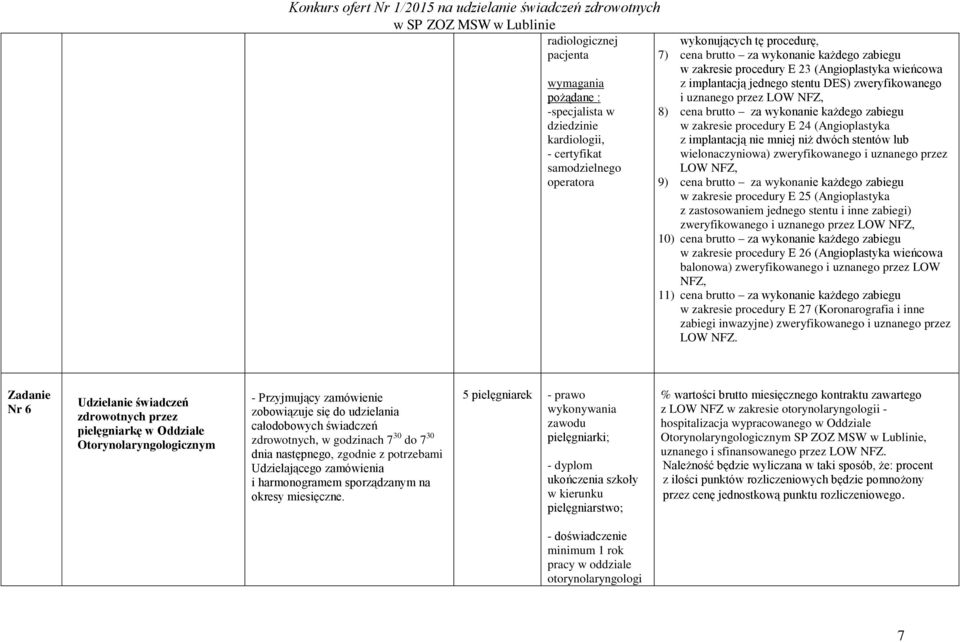 (Angioplastyka z implantacją nie mniej niż dwóch stentów lub wielonaczyniowa) zweryfikowanego i uznanego przez LOW NFZ, 9) cena brutto za wykonanie każdego zabiegu w zakresie procedury E 25