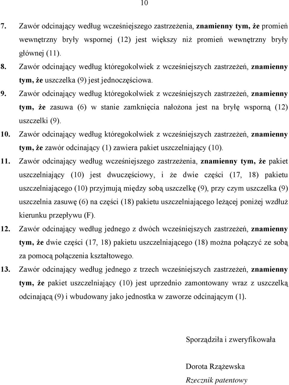 Zawór odcinający według któregokolwiek z wcześniejszych zastrzeżeń, znamienny tym, że zasuwa (6) w stanie zamknięcia nałożona jest na bryłę wsporną (12) uszczelki (9). 10.