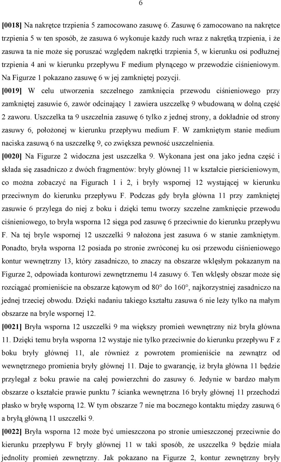 podłużnej trzpienia 4 ani w kierunku przepływu F medium płynącego w przewodzie ciśnieniowym. Na Figurze 1 pokazano zasuwę 6 w jej zamkniętej pozycji.