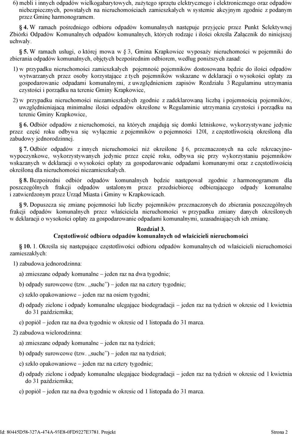 W ramach pośredniego odbioru odpadów komunalnych następuje przyjęcie przez Punkt Selektywnej Zbiórki Odpadów Komunalnych odpadów komunalnych, których rodzaje i ilości określa Załącznik do niniejszej