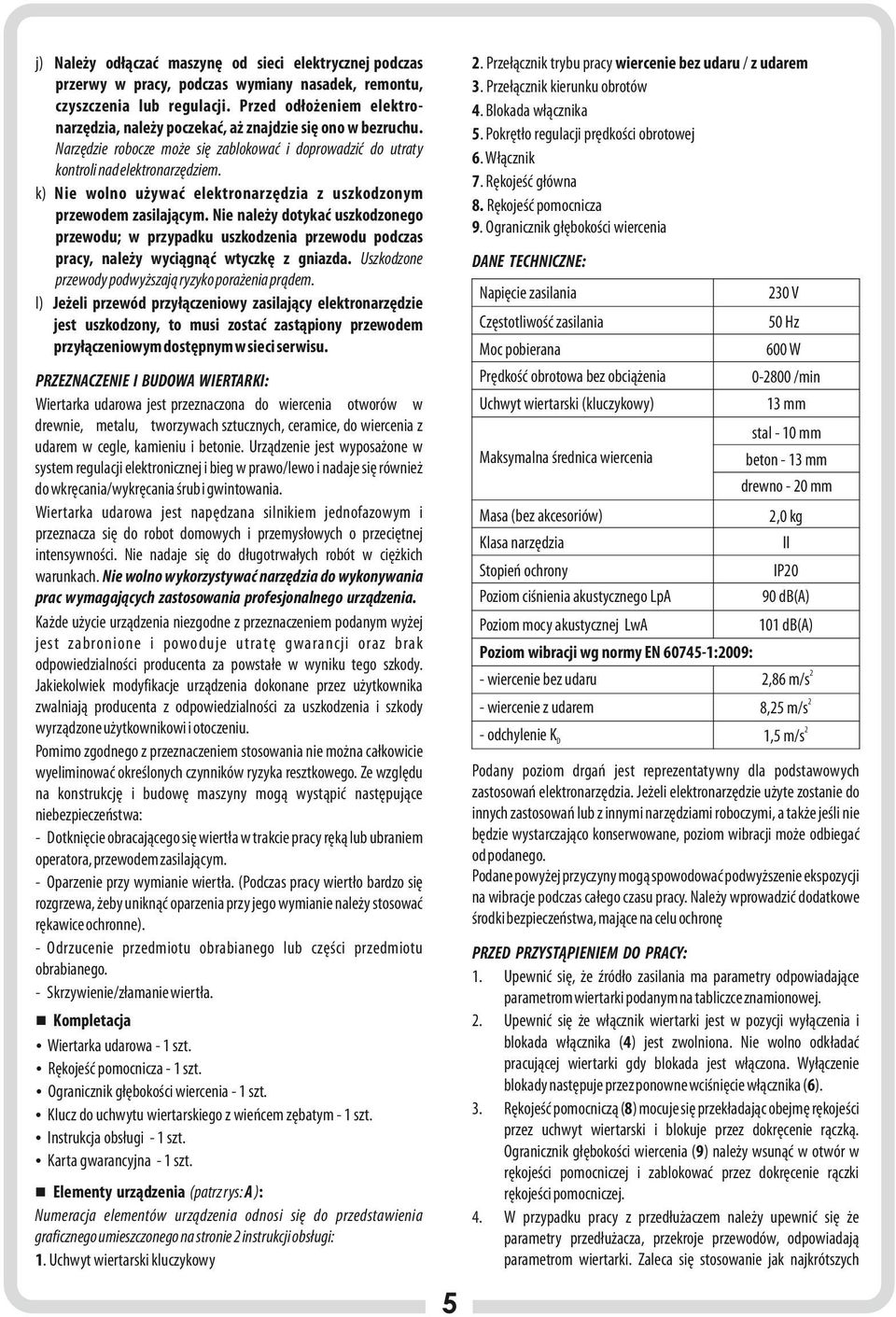 Przed odłożeniem elektronarzędzia, należy poczekać, aż znajdzie się ono w bezruchu. Narzędzie robocze może się zablokować i doprowadzić do utraty kontroli nad elektronarzędziem.