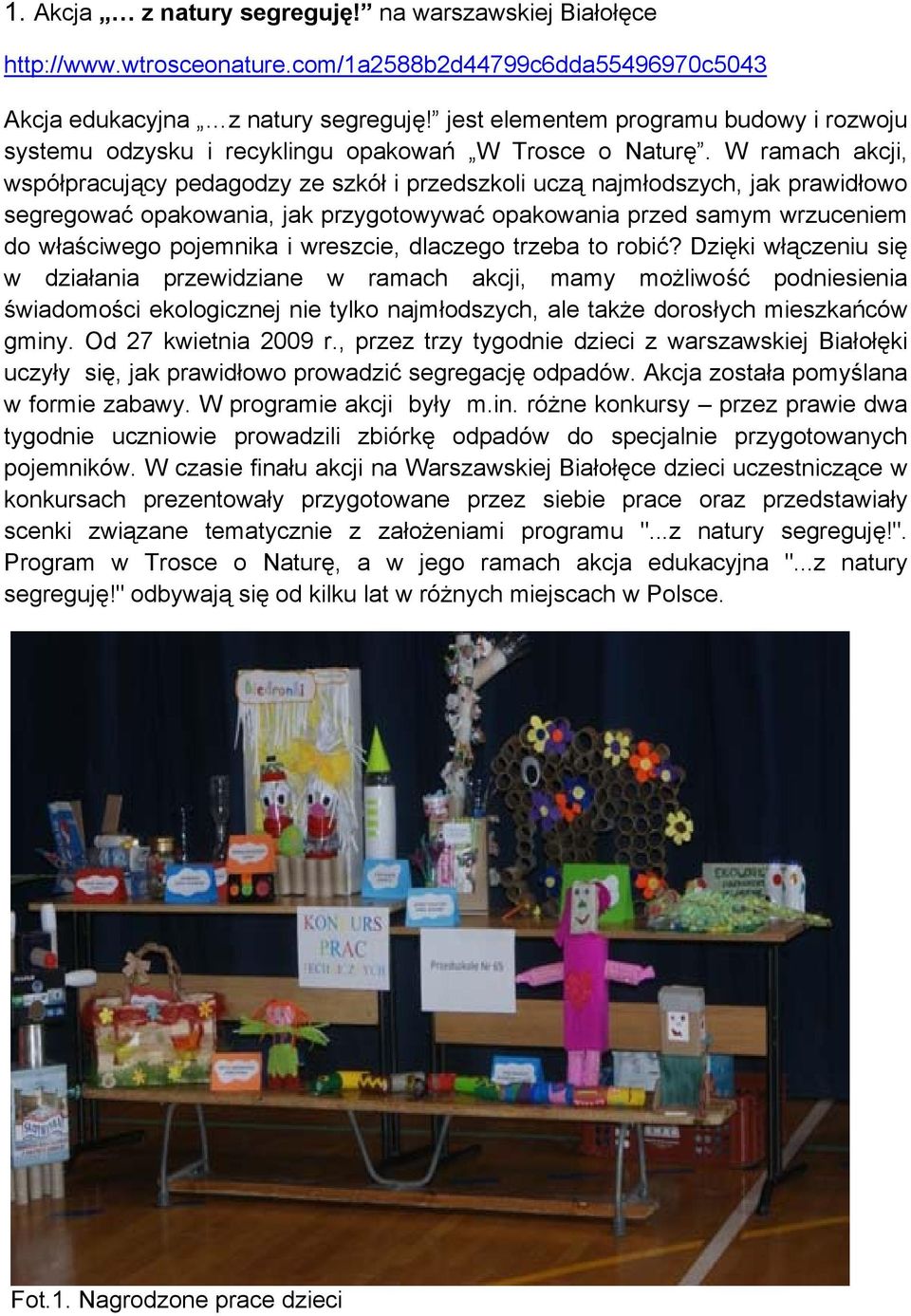 W ramach akcji, współpracujący pedagodzy ze szkół i przedszkoli uczą najmłodszych, jak prawidłowo segregować opakowania, jak przygotowywać opakowania przed samym wrzuceniem do właściwego pojemnika i