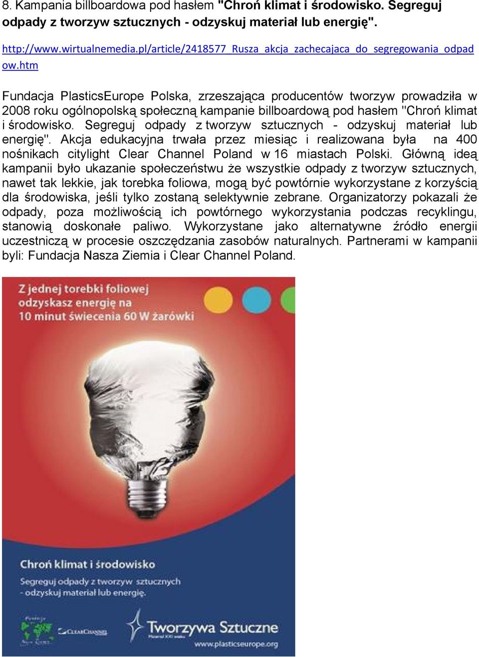 htm Fundacja PlasticsEurope Polska, zrzeszająca producentów tworzyw prowadziła w 2008 roku ogólnopolską społeczną kampanie billboardową pod hasłem "Chroń klimat i środowisko.