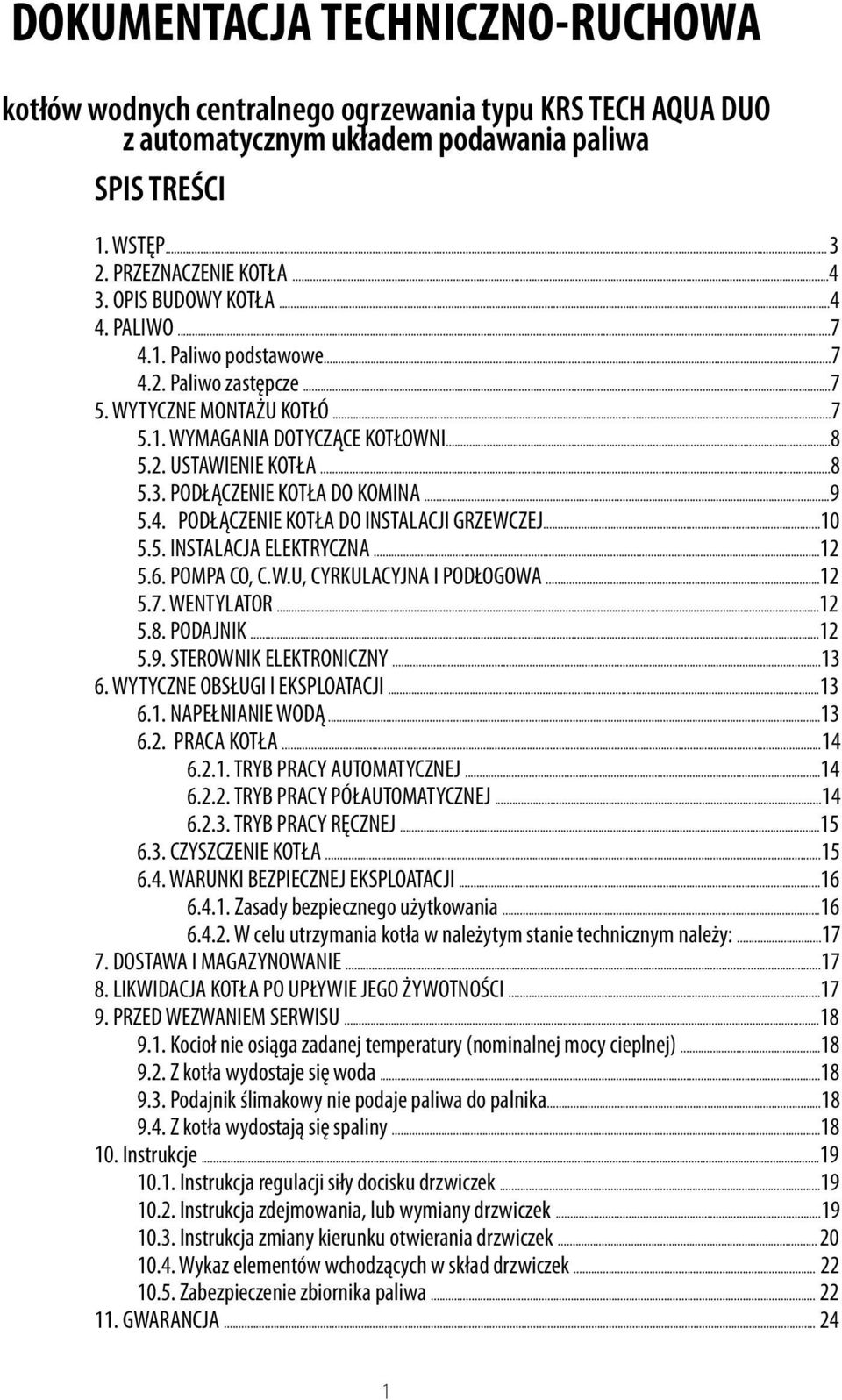 PODŁĄCZENIE KOTŁA DO KOMINA...9 5.4. PODŁĄCZENIE KOTŁA DO INSTALACJI GRZEWCZEJ...10 5.5. INSTALACJA ELEKTRYCZNA...12 5.6. POMPA CO, C.W.U, CYRKULACYJNA I PODŁOGOWA...12 5.7. WENTYLATOR...12 5.8.