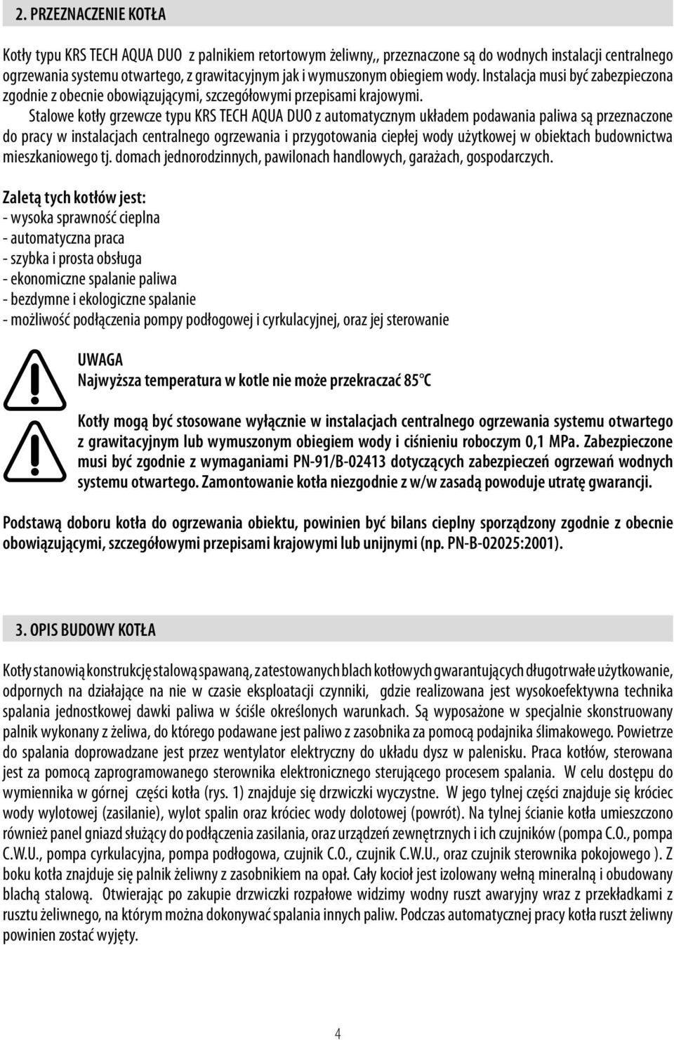 Stalowe kotły grzewcze typu KRS TECH AQUA DUO z automatycznym układem podawania paliwa są przeznaczone do pracy w instalacjach centralnego ogrzewania i przygotowania ciepłej wody użytkowej w