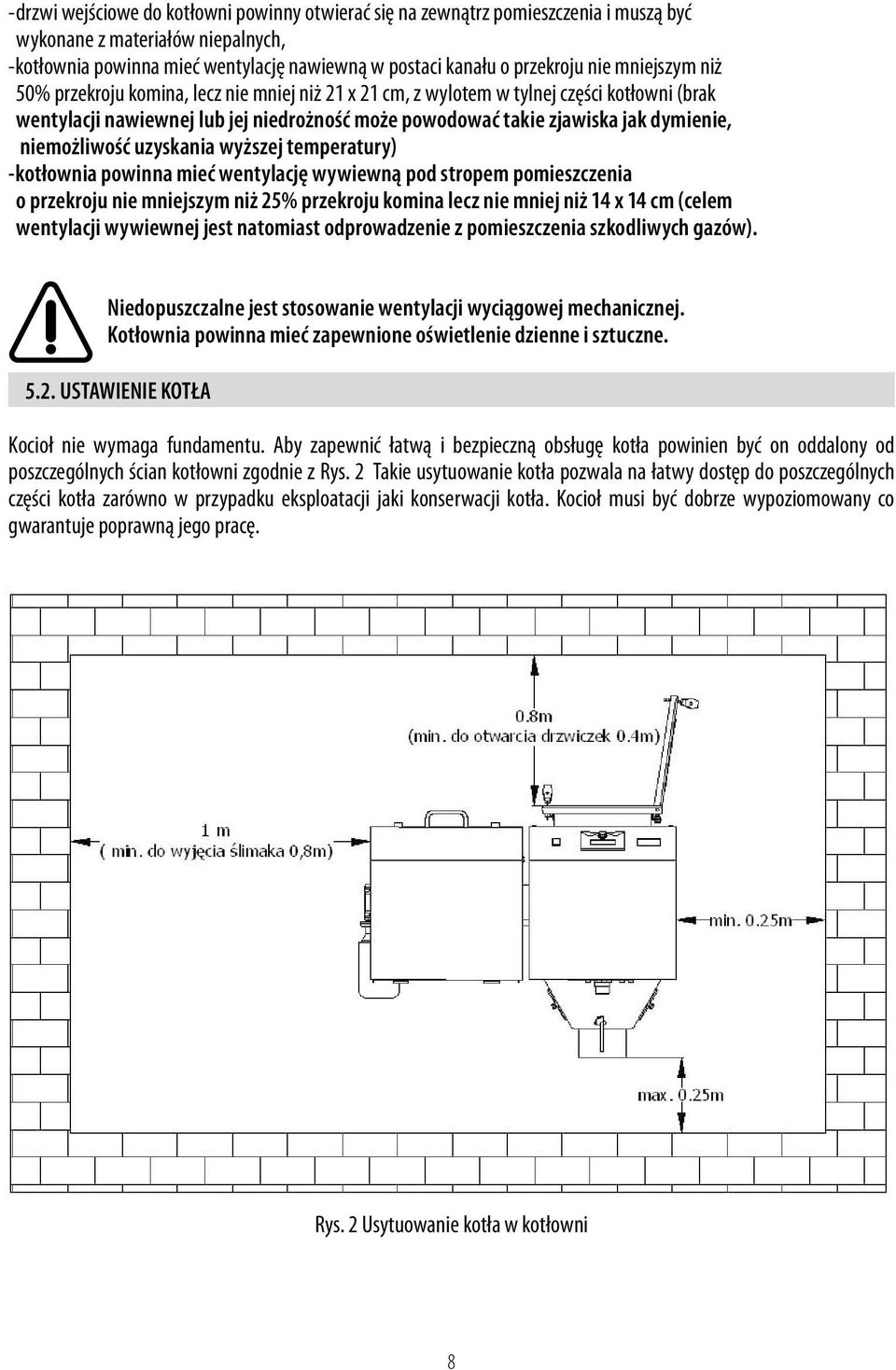 niemożliwość uzyskania wyższej temperatury) -kotłownia powinna mieć wentylację wywiewną pod stropem pomieszczenia o przekroju nie mniejszym niż 25% przekroju komina lecz nie mniej niż 14 x 14 cm