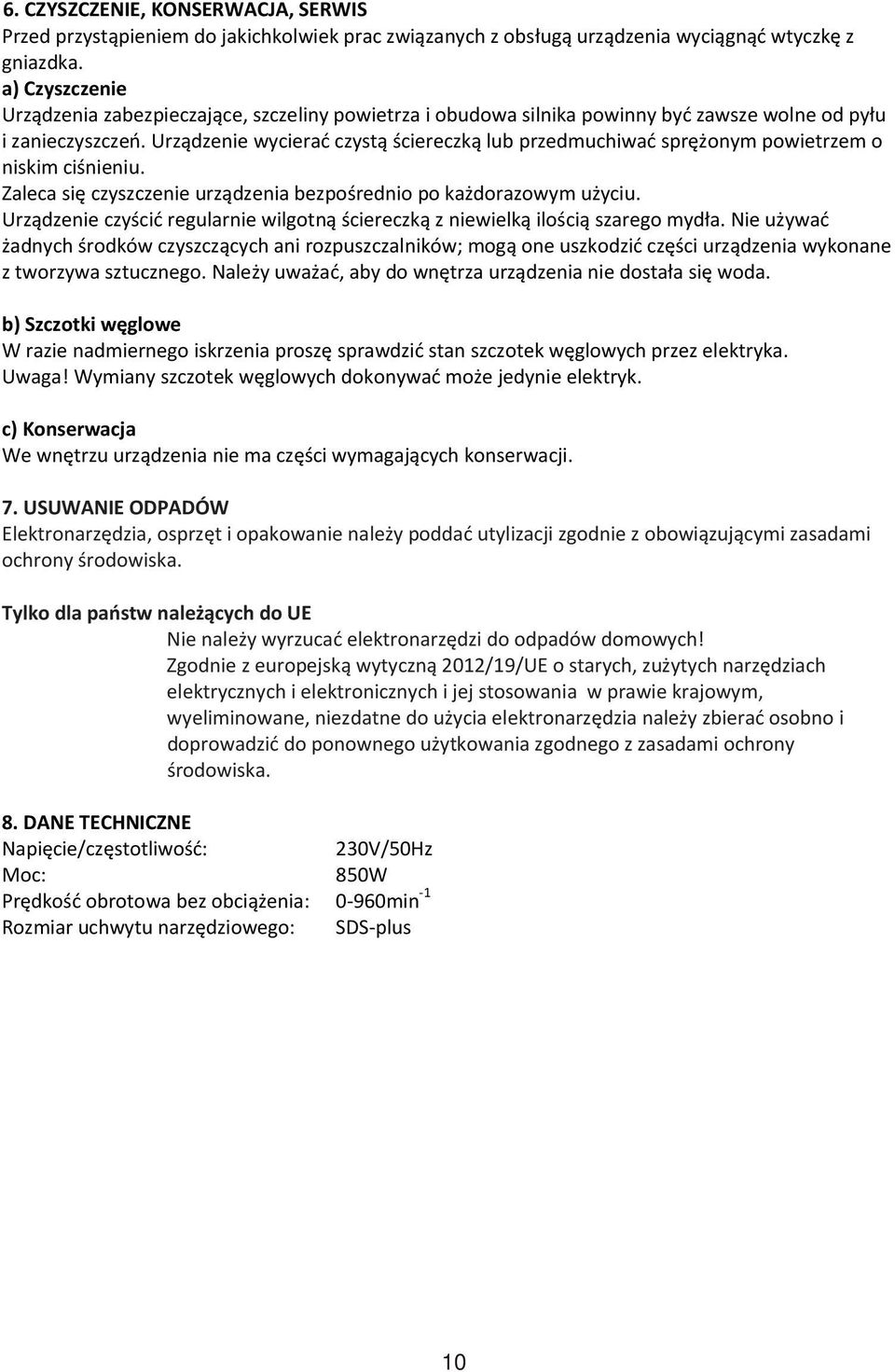 Urządzenie wycierać czystą ściereczką lub przedmuchiwać sprężonym powietrzem o niskim ciśnieniu. Zaleca się czyszczenie urządzenia bezpośrednio po każdorazowym użyciu.