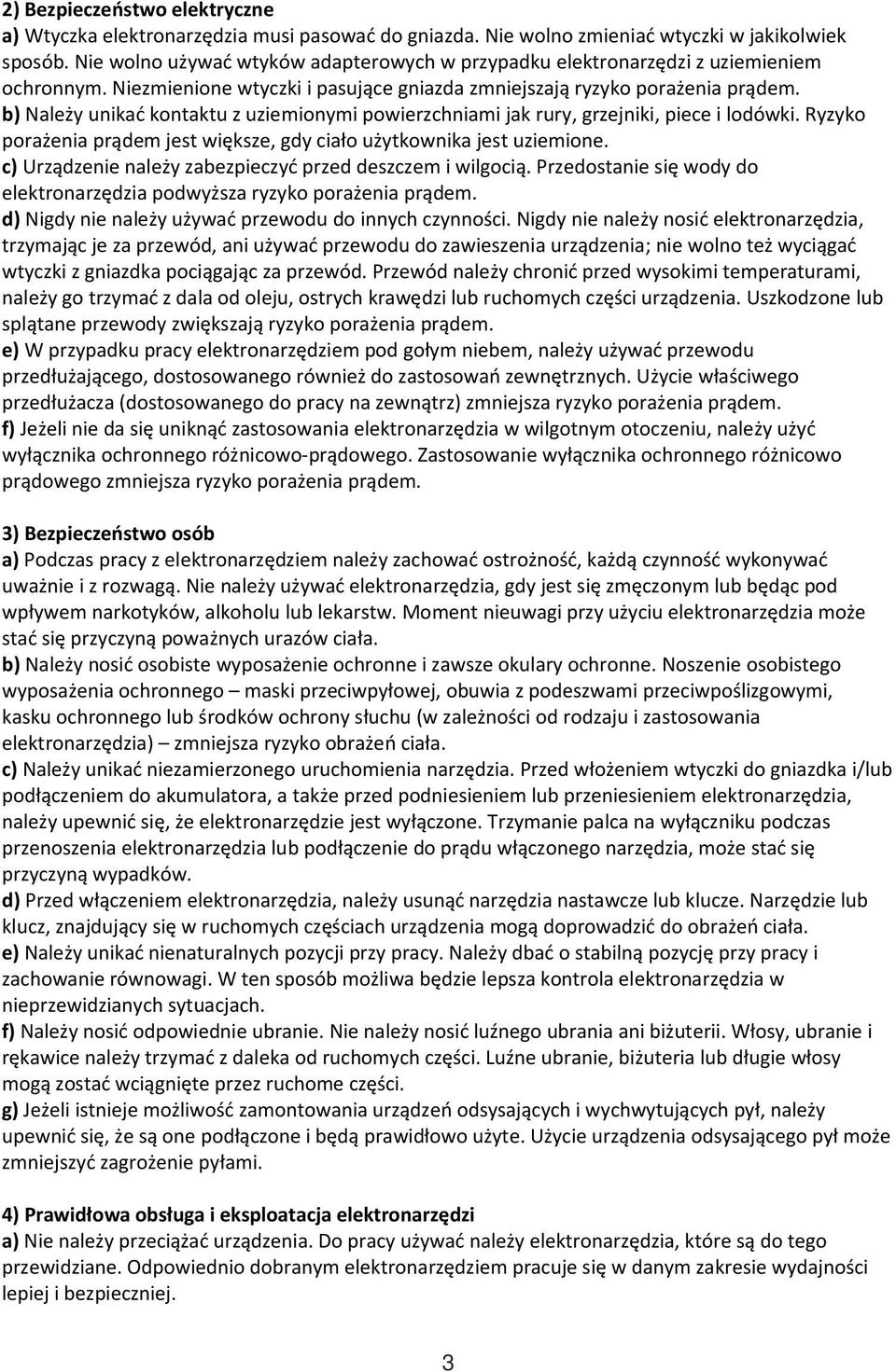 b) Należy unikać kontaktu z uziemionymi powierzchniami jak rury, grzejniki, piece i lodówki. Ryzyko porażenia prądem jest większe, gdy ciało użytkownika jest uziemione.