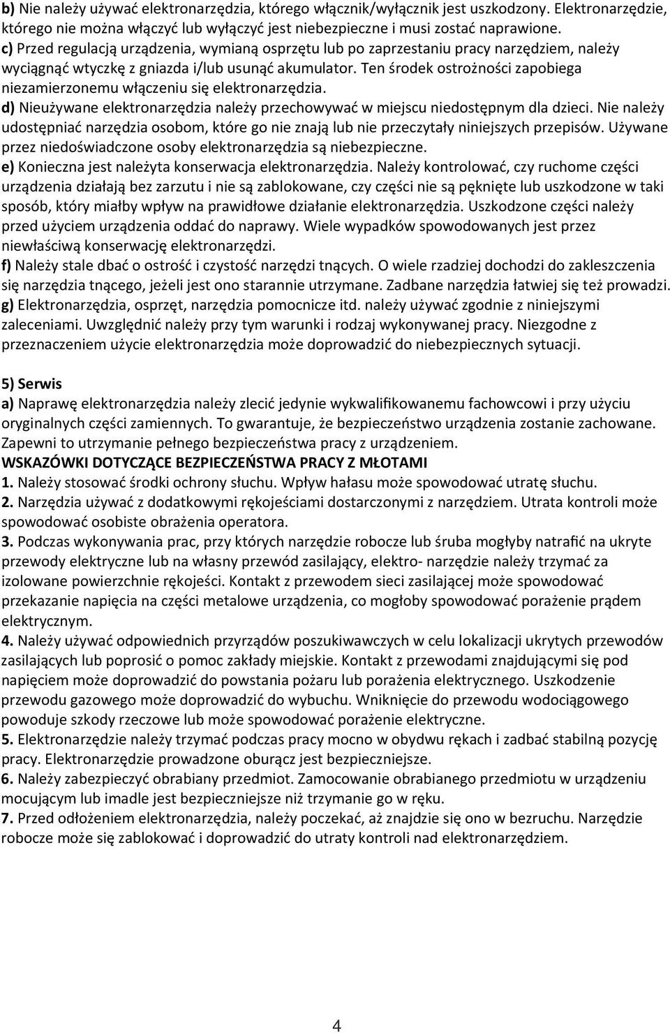 Ten środek ostrożności zapobiega niezamierzonemu włączeniu się elektronarzędzia. d) Nieużywane elektronarzędzia należy przechowywać w miejscu niedostępnym dla dzieci.