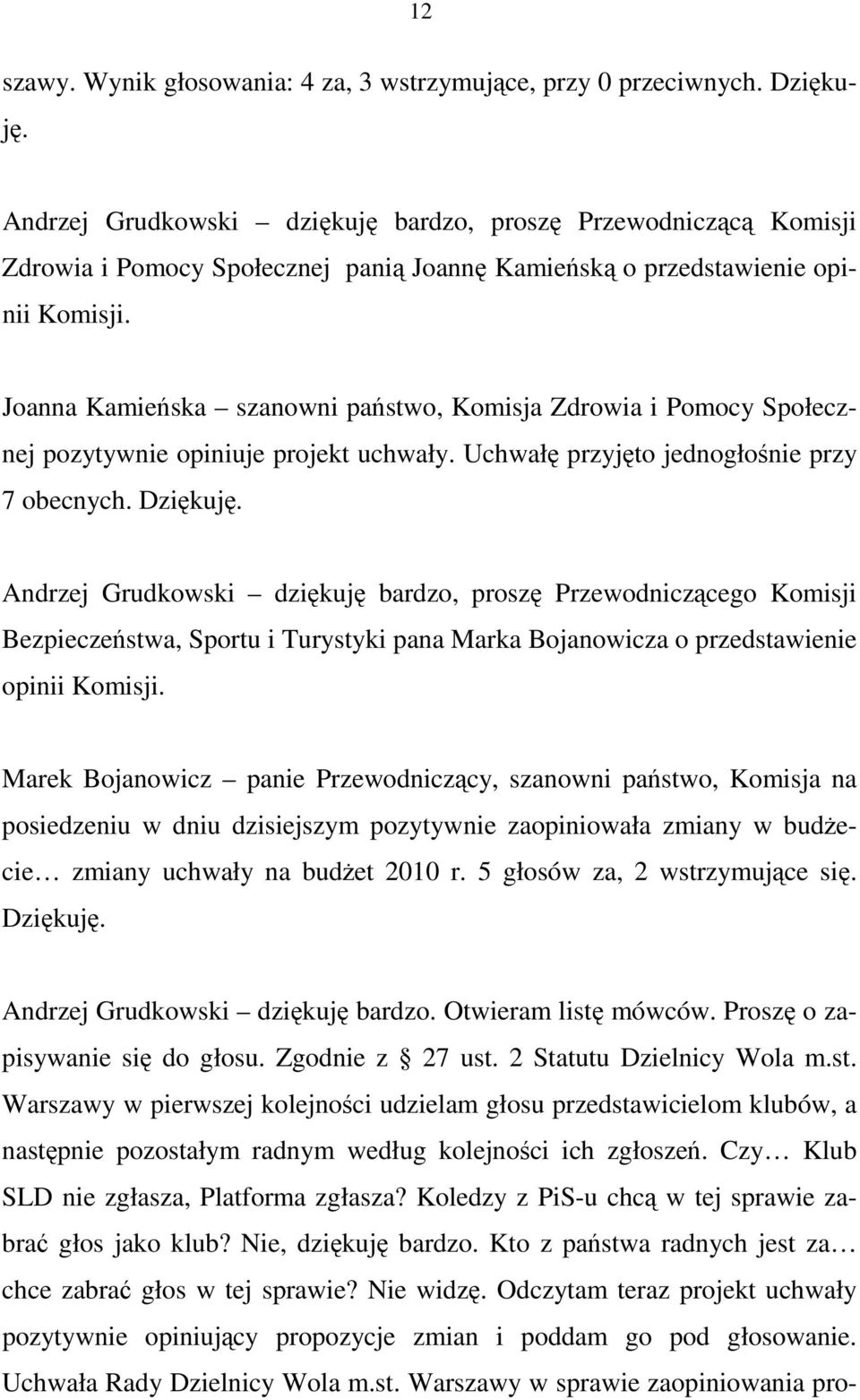 Joanna Kamieńska szanowni państwo, Komisja Zdrowia i Pomocy Społecznej pozytywnie opiniuje projekt uchwały. Uchwałę przyjęto jednogłośnie przy 7 obecnych. Dziękuję.