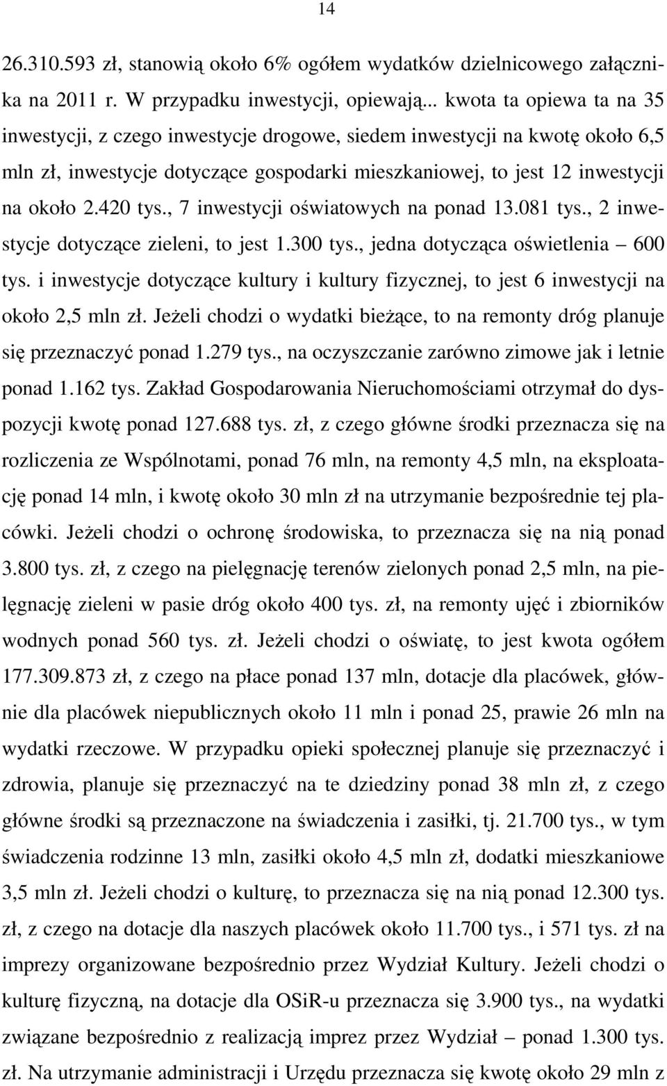 420 tys., 7 inwestycji oświatowych na ponad 13.081 tys., 2 inwestycje dotyczące zieleni, to jest 1.300 tys., jedna dotycząca oświetlenia 600 tys.