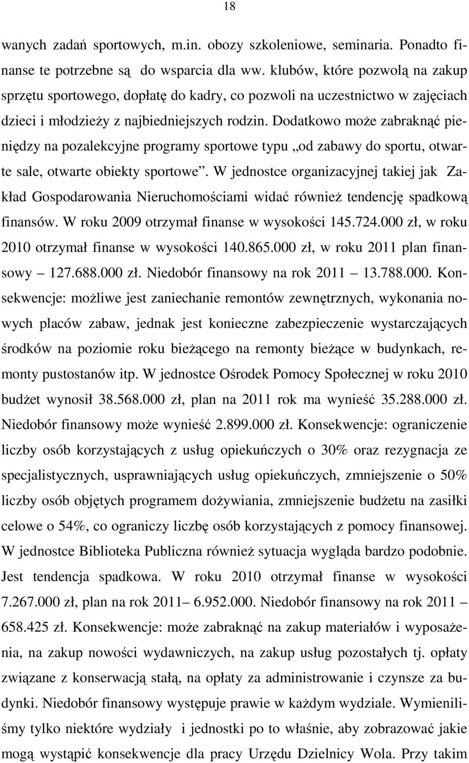 Dodatkowo moŝe zabraknąć pieniędzy na pozalekcyjne programy sportowe typu od zabawy do sportu, otwarte sale, otwarte obiekty sportowe.