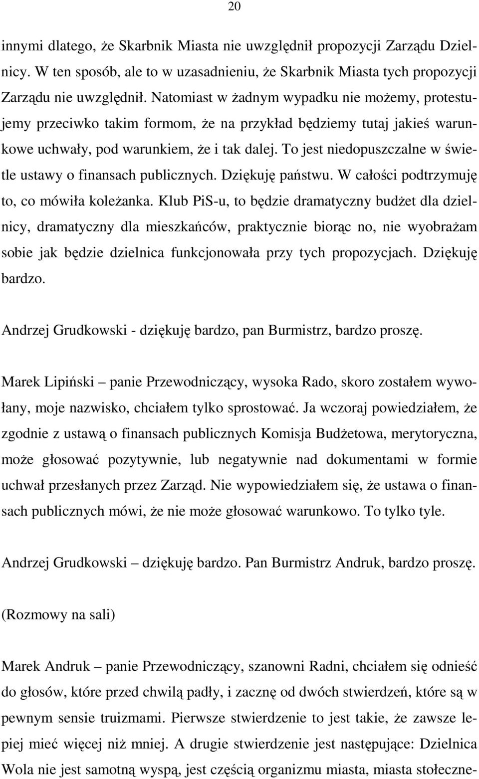 To jest niedopuszczalne w świetle ustawy o finansach publicznych. Dziękuję państwu. W całości podtrzymuję to, co mówiła koleŝanka.