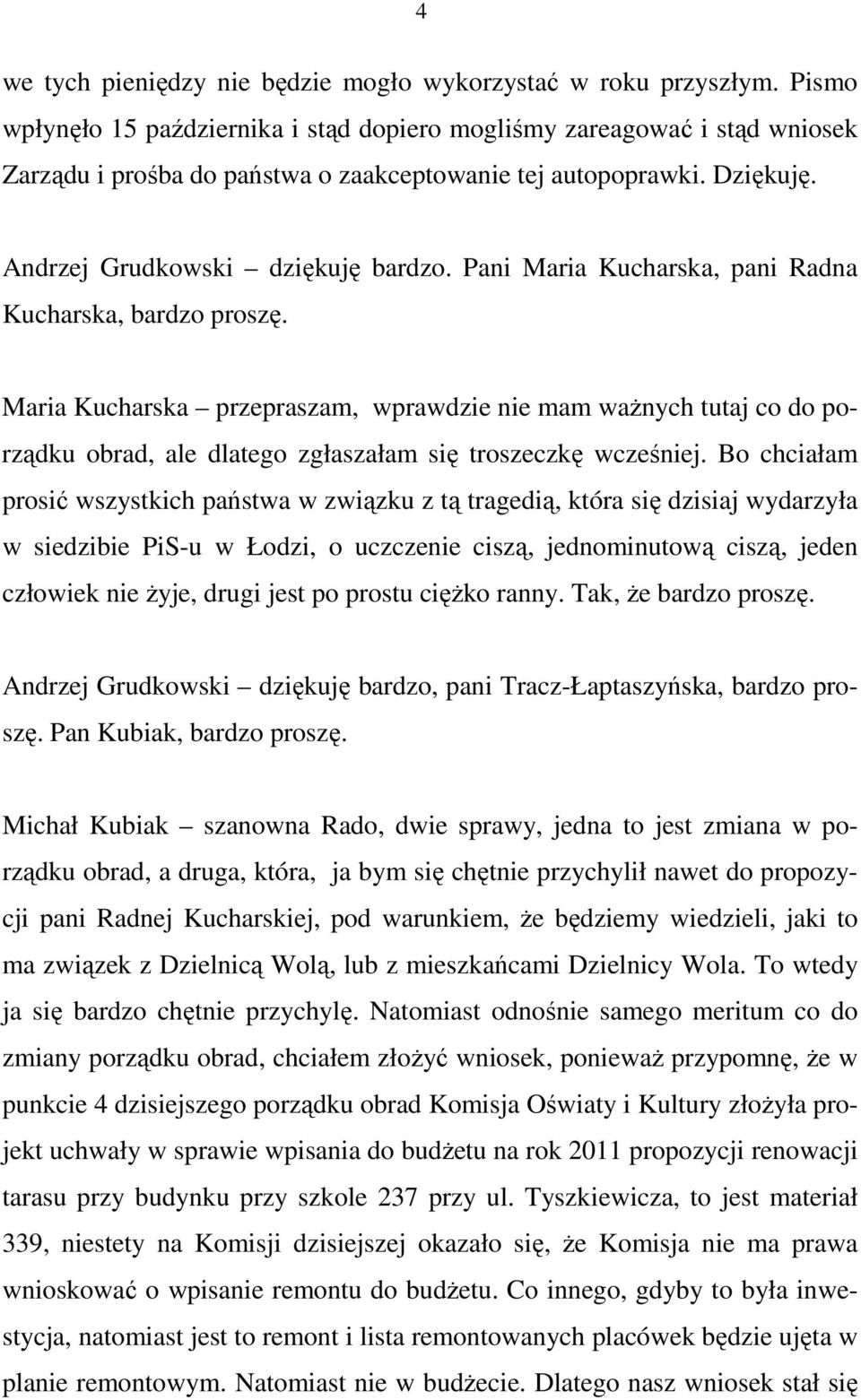 Pani Maria Kucharska, pani Radna Kucharska, bardzo proszę. Maria Kucharska przepraszam, wprawdzie nie mam waŝnych tutaj co do porządku obrad, ale dlatego zgłaszałam się troszeczkę wcześniej.