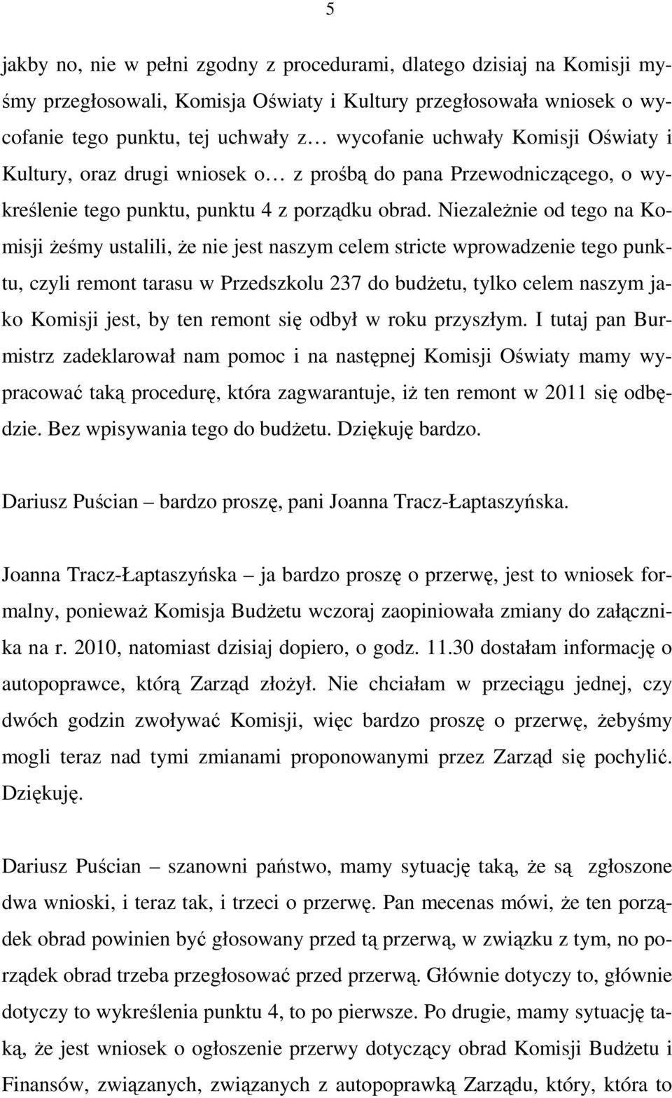 NiezaleŜnie od tego na Komisji Ŝeśmy ustalili, Ŝe nie jest naszym celem stricte wprowadzenie tego punktu, czyli remont tarasu w Przedszkolu 237 do budŝetu, tylko celem naszym jako Komisji jest, by