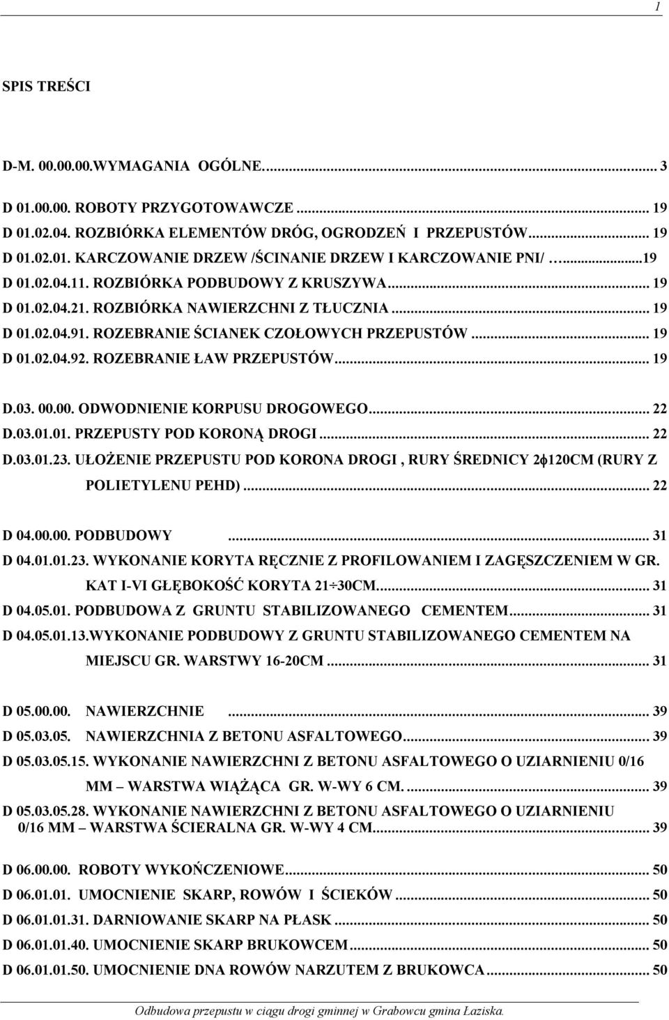 ROZEBRANIE ŁAW PRZEPUSTÓW... 19 D.03. 00.00. ODWODNIENIE KORPUSU DROGOWEGO... 22 D.03.01.01. PRZEPUSTY POD KORONĄ DROGI... 22 D.03.01.23.