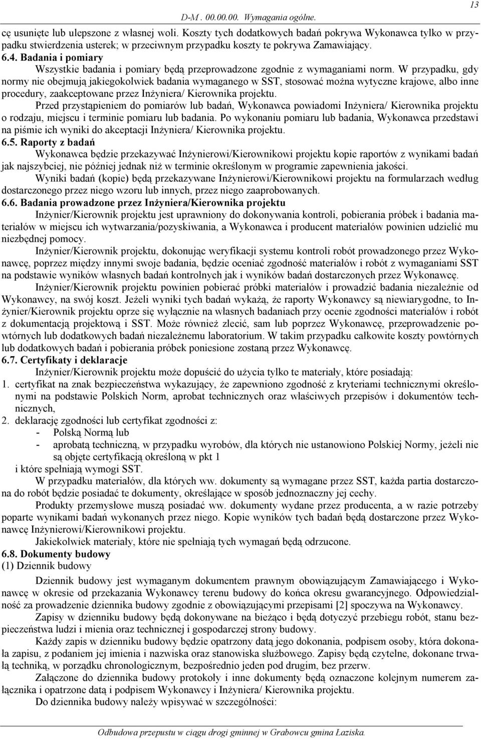 Badania i pomiary Wszystkie badania i pomiary będą przeprowadzone zgodnie z wymaganiami norm.