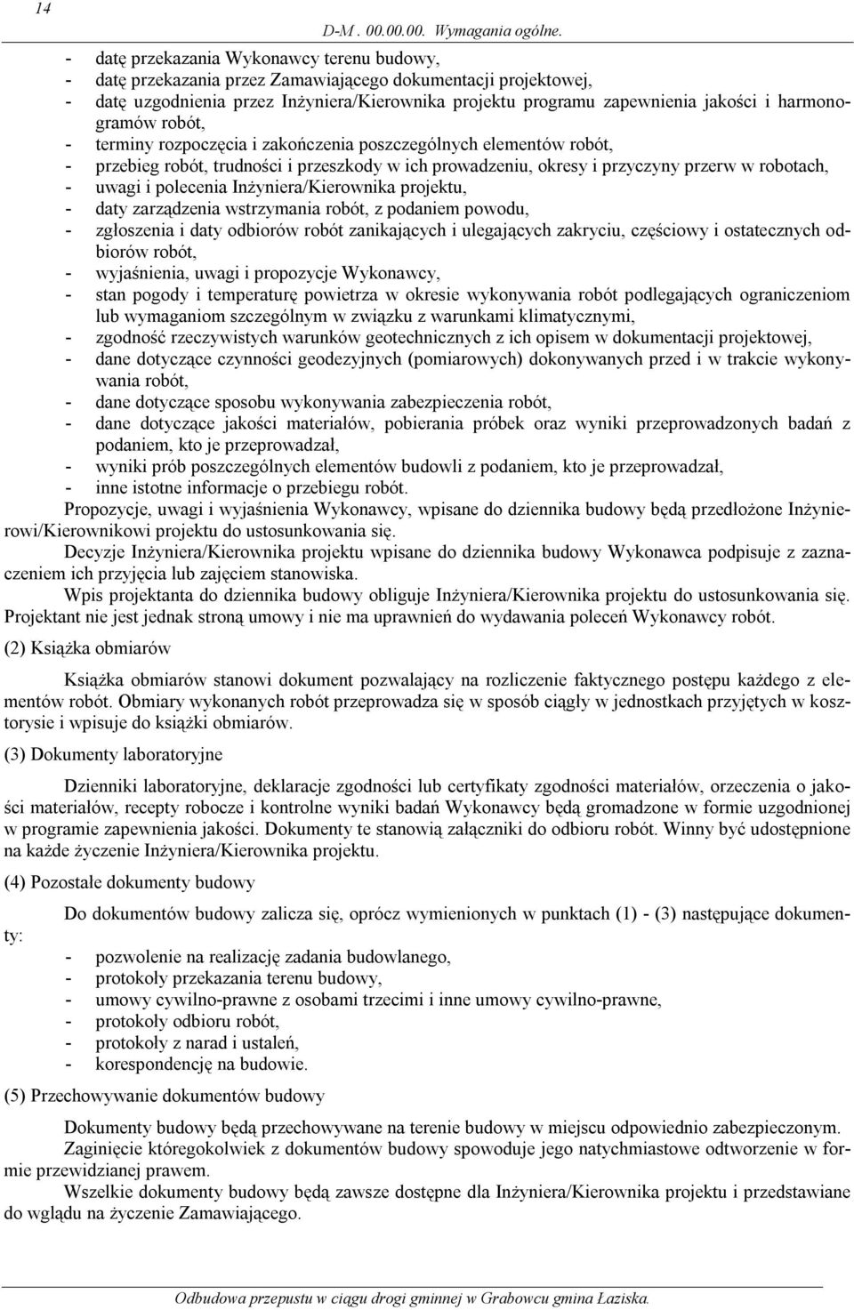 harmonogramów robót, - terminy rozpoczęcia i zakończenia poszczególnych elementów robót, - przebieg robót, trudności i przeszkody w ich prowadzeniu, okresy i przyczyny przerw w robotach, - uwagi i