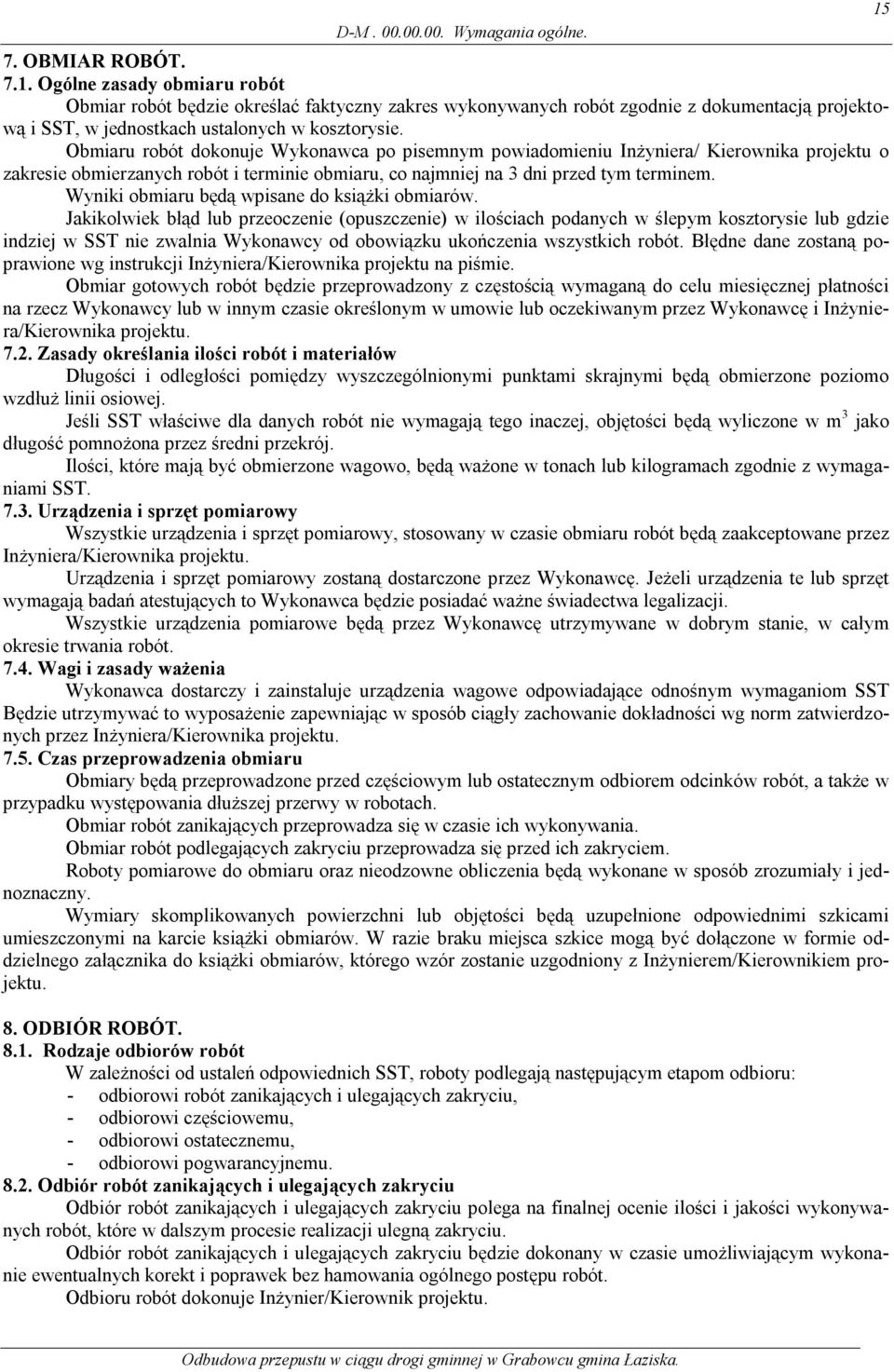 Obmiaru robót dokonuje Wykonawca po pisemnym powiadomieniu Inżyniera/ Kierownika projektu o zakresie obmierzanych robót i terminie obmiaru, co najmniej na 3 dni przed tym terminem.