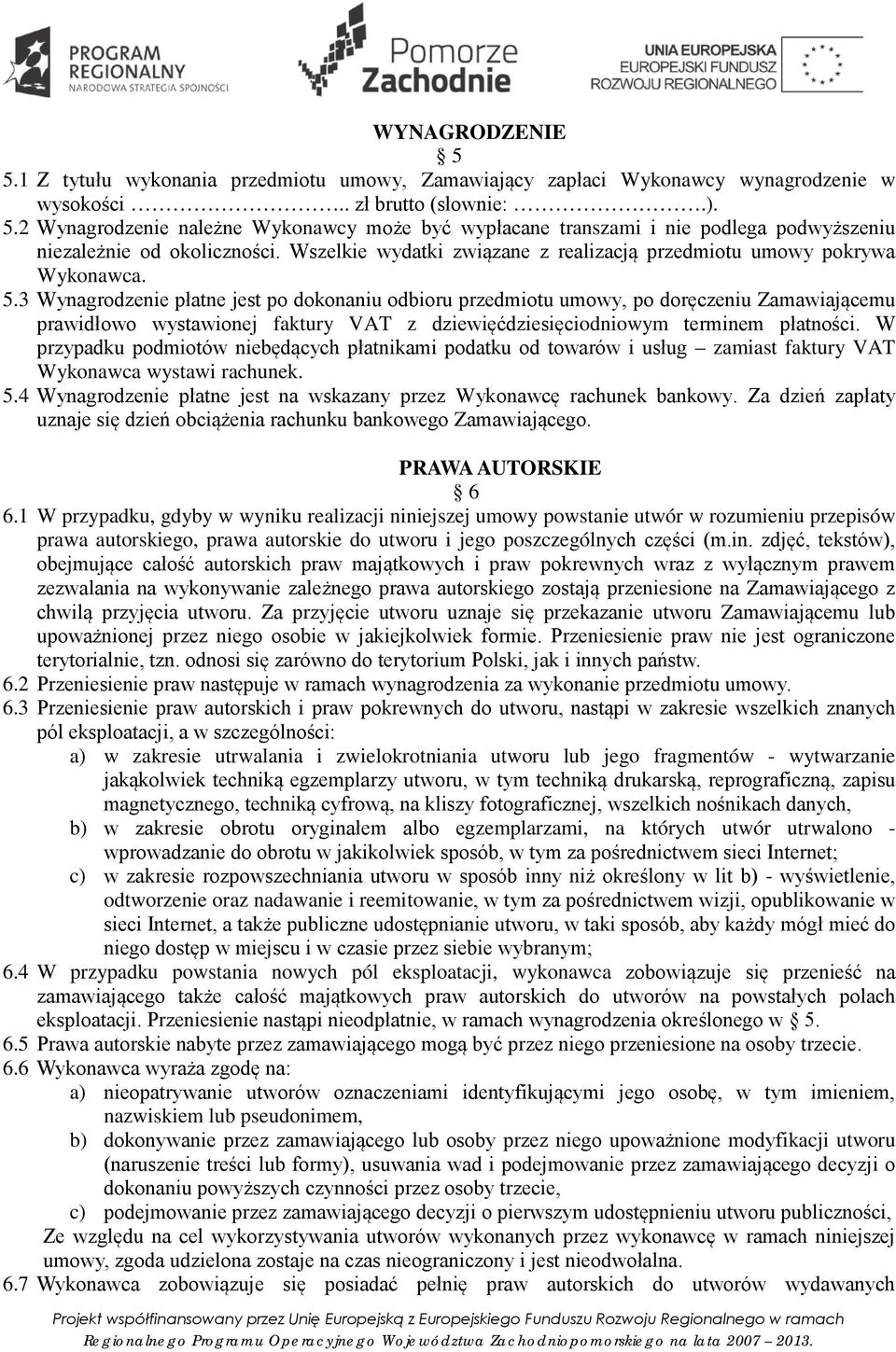 3 Wynagrodzenie płatne jest po dokonaniu odbioru przedmiotu umowy, po doręczeniu Zamawiającemu prawidłowo wystawionej faktury VAT z dziewięćdziesięciodniowym terminem płatności.