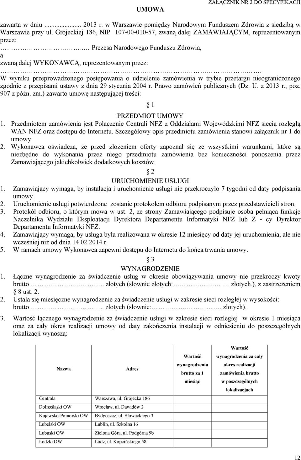 W wyniku przeprowadzonego postępowania o udzielenie zamówienia w trybie przetargu nieograniczonego zgodnie z przepisami ustawy z dnia 29 stycznia 2004 r. Prawo zamówień publicznych (Dz. U. z 2013 r.