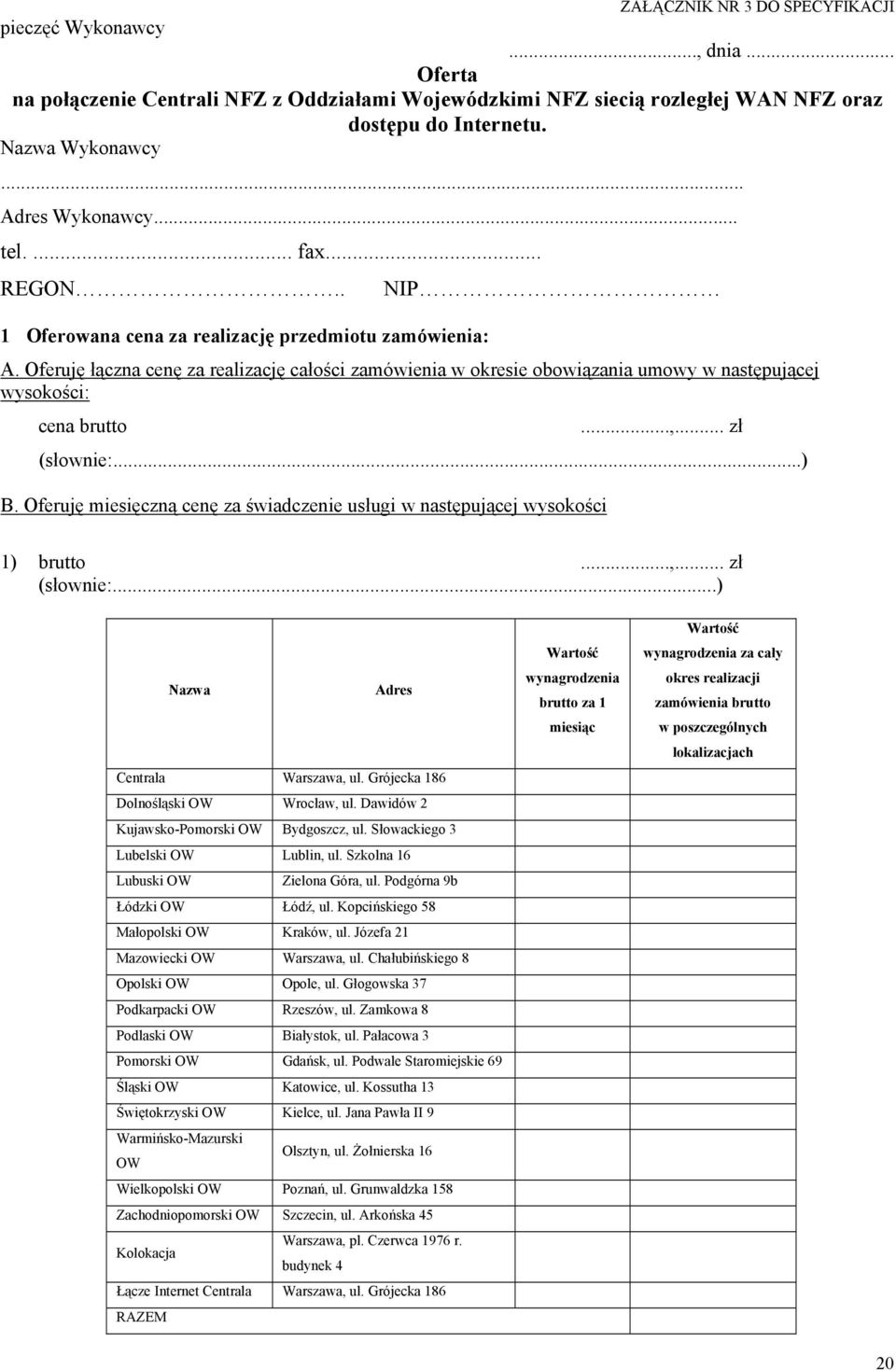 Oferuję łączna cenę za realizację całości zamówienia w okresie obowiązania umowy w następującej wysokości: cena brutto...,... zł (słownie:...) B.