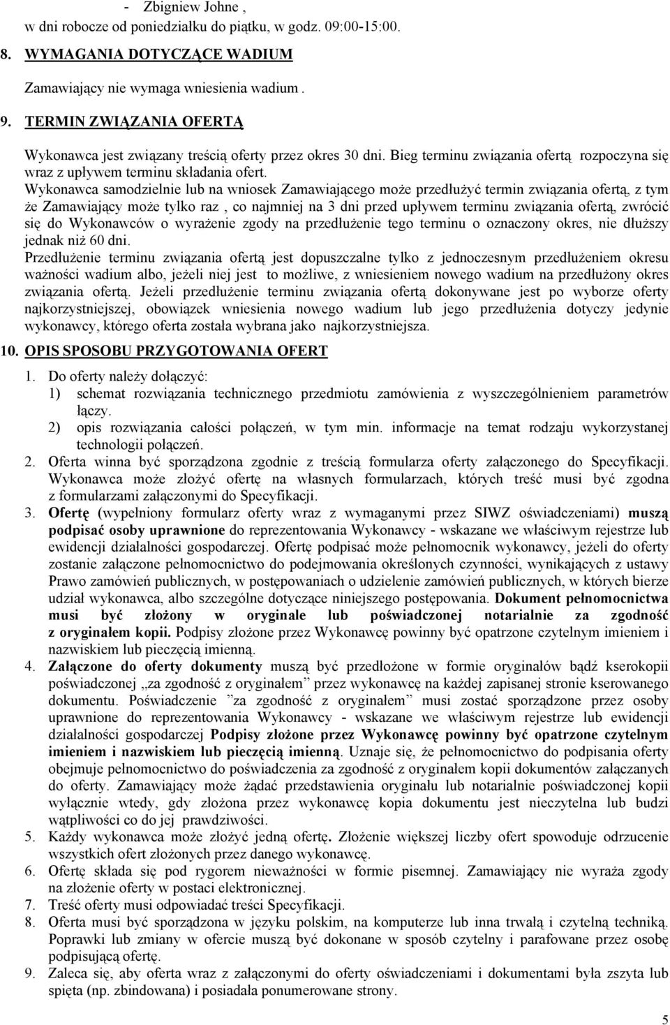 Wykonawca samodzielnie lub na wniosek Zamawiającego może przedłużyć termin związania ofertą, z tym że Zamawiający może tylko raz, co najmniej na 3 dni przed upływem terminu związania ofertą, zwrócić