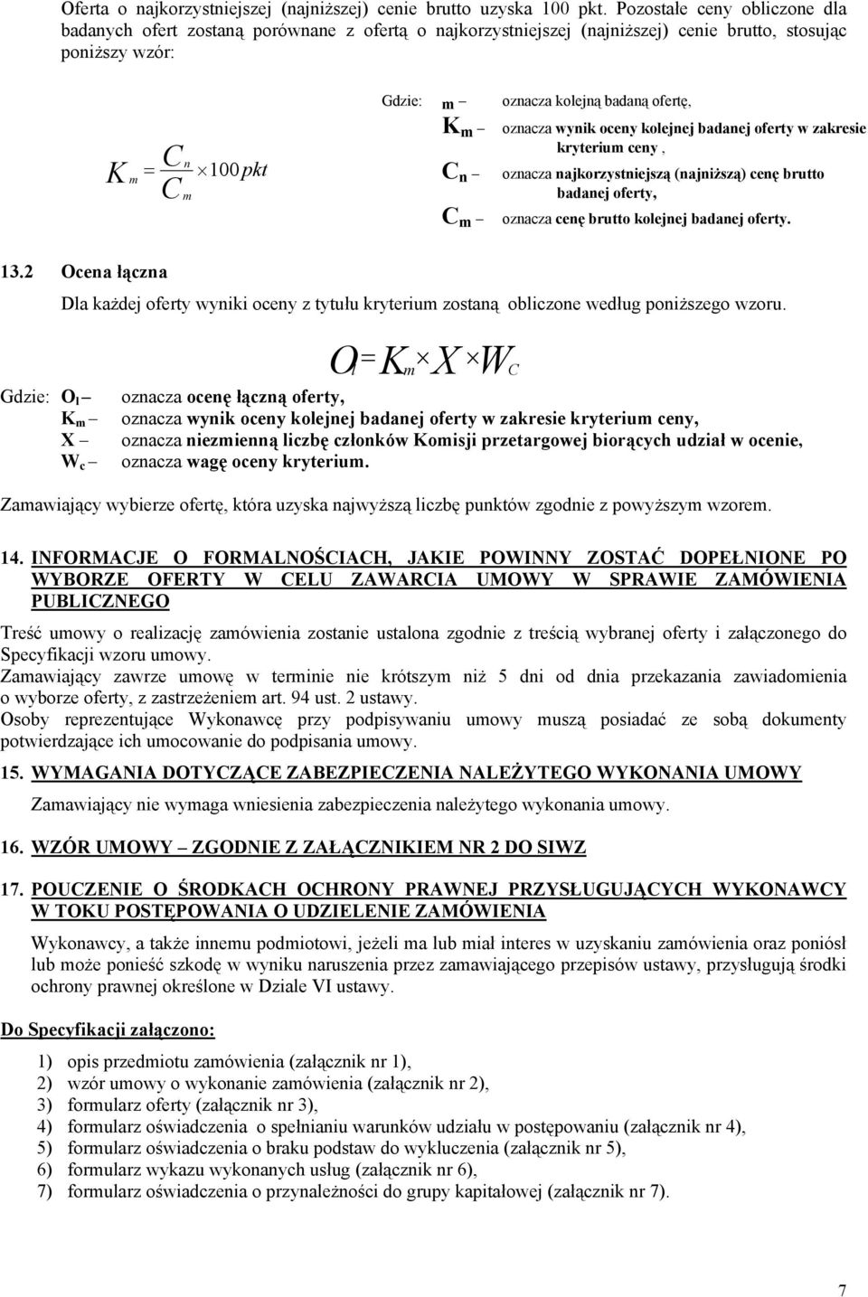 ofertę, K m oznacza wynik oceny kolejnej badanej oferty w zakresie kryterium ceny, C n oznacza najkorzystniejszą (najniższą) cenę brutto badanej oferty, C m oznacza cenę brutto kolejnej badanej