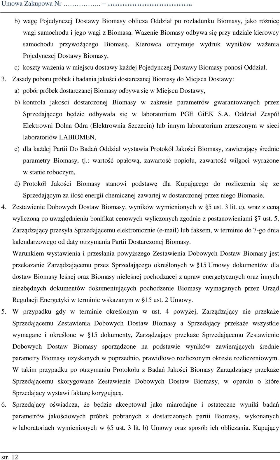 Kierowca otrzymuje wydruk wyników ważenia Pojedynczej Dostawy Biomasy, c) koszty ważenia w miejscu dostawy każdej Pojedynczej Dostawy Biomasy ponosi Oddział. 3.