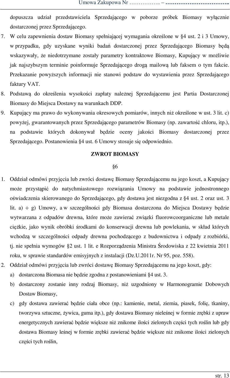 2 i 3 Umowy, w przypadku, gdy uzyskane wyniki badań dostarczonej przez Sprzedającego Biomasy będą wskazywały, że niedotrzymane zostały parametry kontraktowe Biomasy, Kupujący w możliwie jak