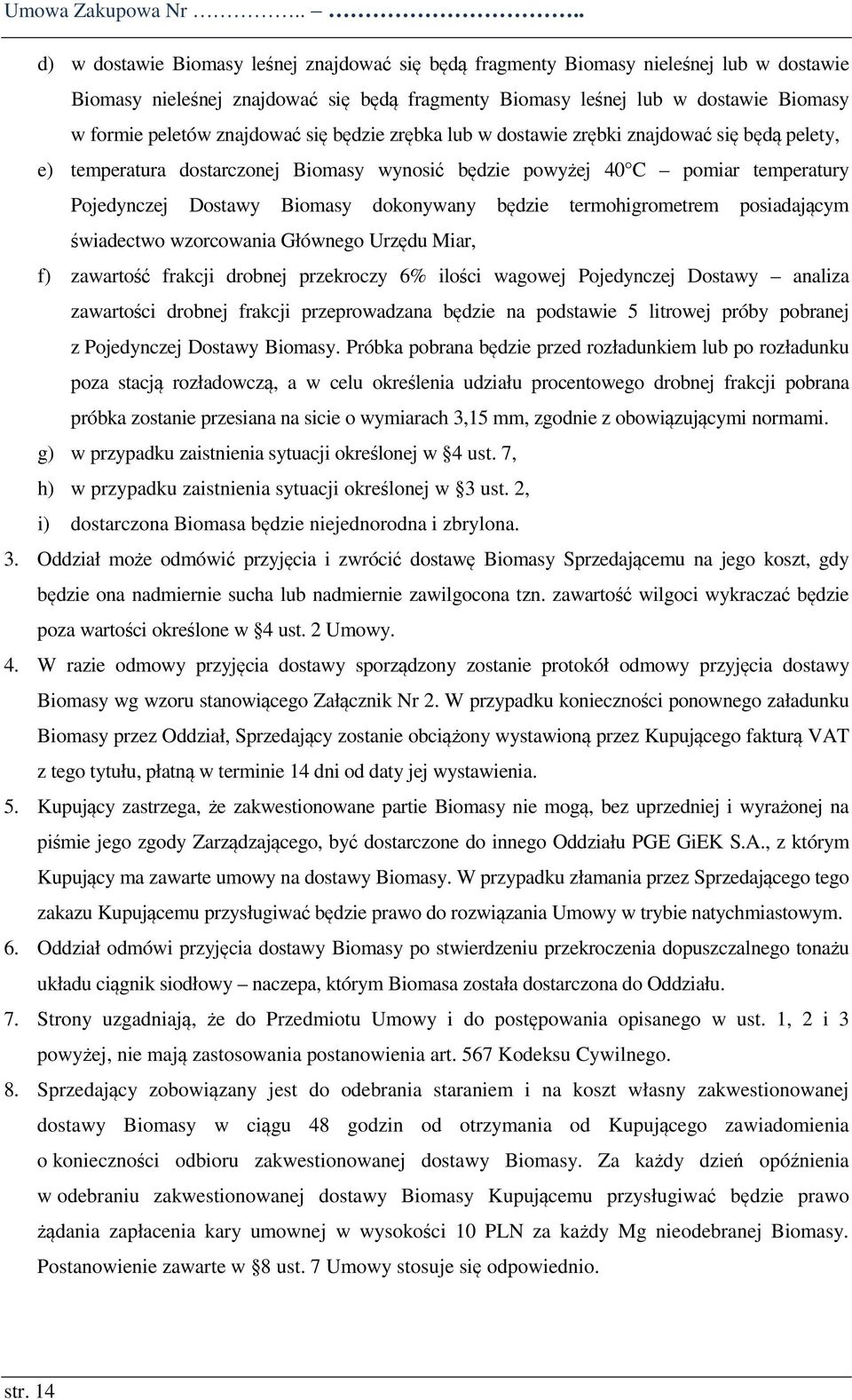 znajdować się będzie zrębka lub w dostawie zrębki znajdować się będą pelety, e) temperatura dostarczonej Biomasy wynosić będzie powyżej 40 C pomiar temperatury Pojedynczej Dostawy Biomasy dokonywany