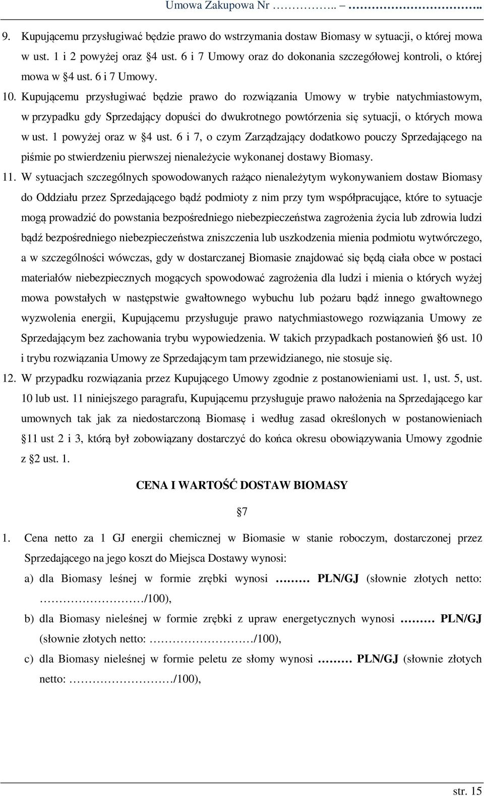 Kupującemu przysługiwać będzie prawo do rozwiązania Umowy w trybie natychmiastowym, w przypadku gdy Sprzedający dopuści do dwukrotnego powtórzenia się sytuacji, o których mowa w ust.