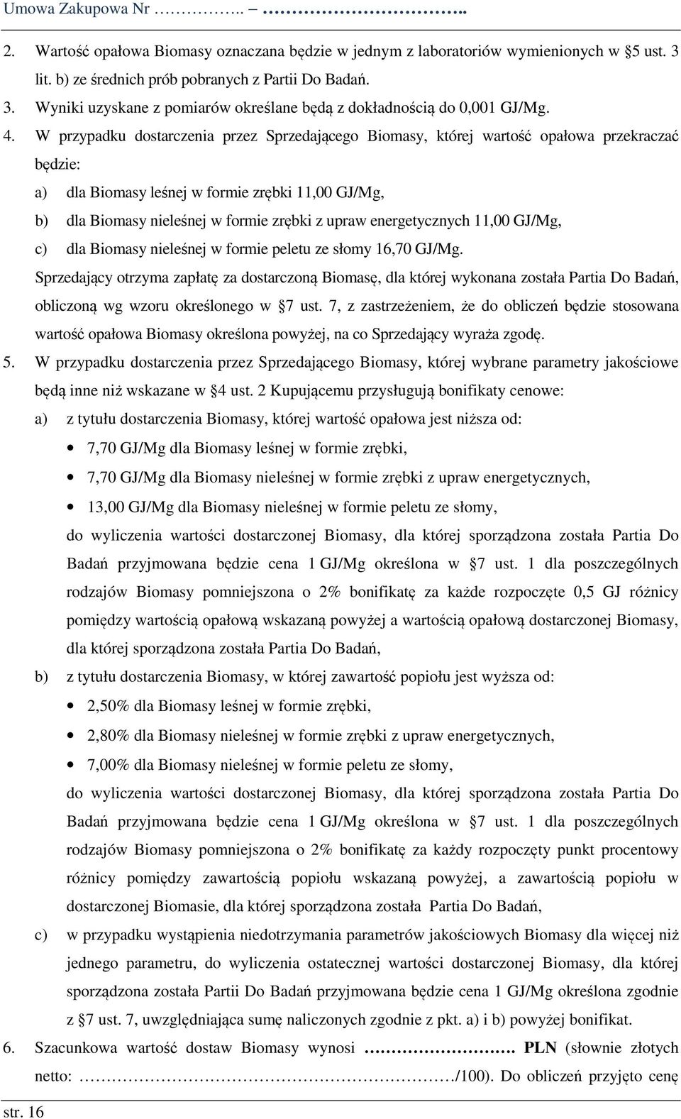 energetycznych 11,00 GJ/Mg, c) dla Biomasy nieleśnej w formie peletu ze słomy 16,70 GJ/Mg.