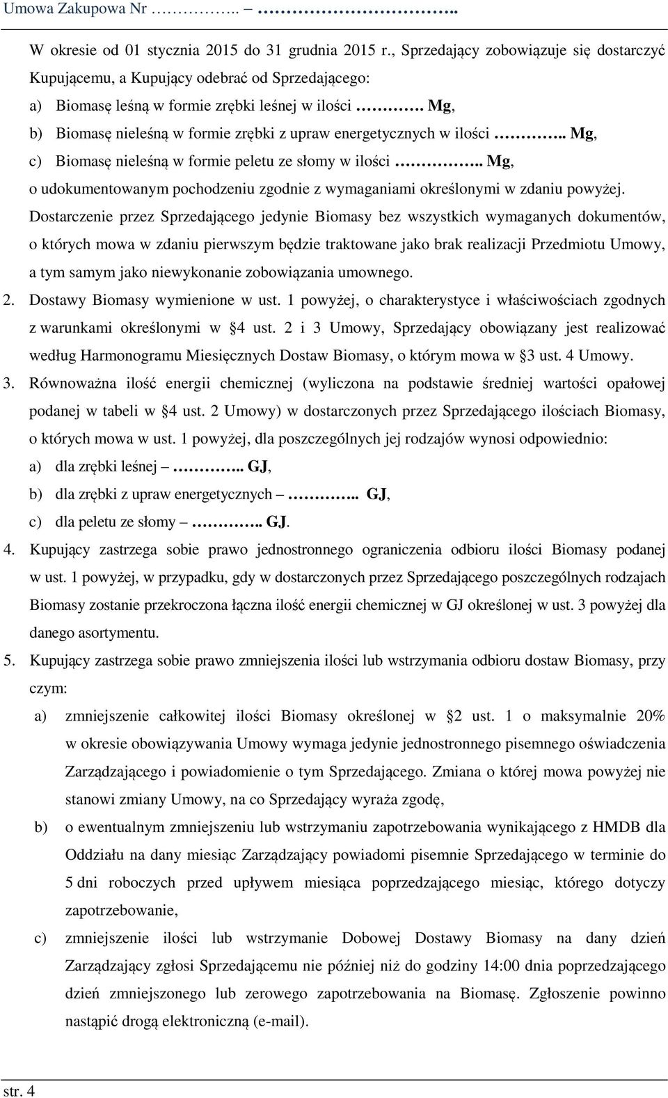 Mg, b) Biomasę nieleśną w formie zrębki z upraw energetycznych w ilości.. Mg, c) Biomasę nieleśną w formie peletu ze słomy w ilości.