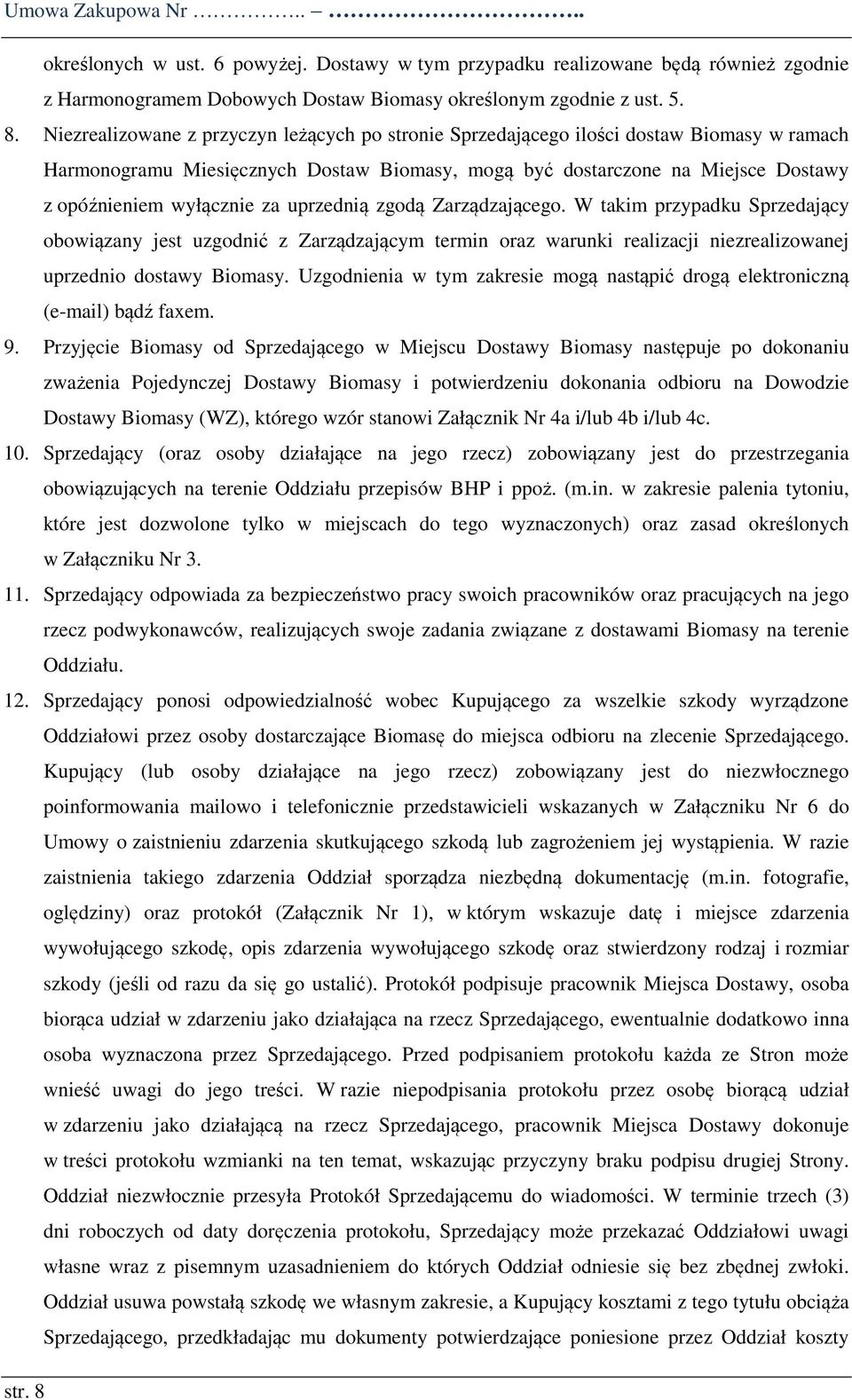 za uprzednią zgodą Zarządzającego. W takim przypadku Sprzedający obowiązany jest uzgodnić z Zarządzającym termin oraz warunki realizacji niezrealizowanej uprzednio dostawy Biomasy.