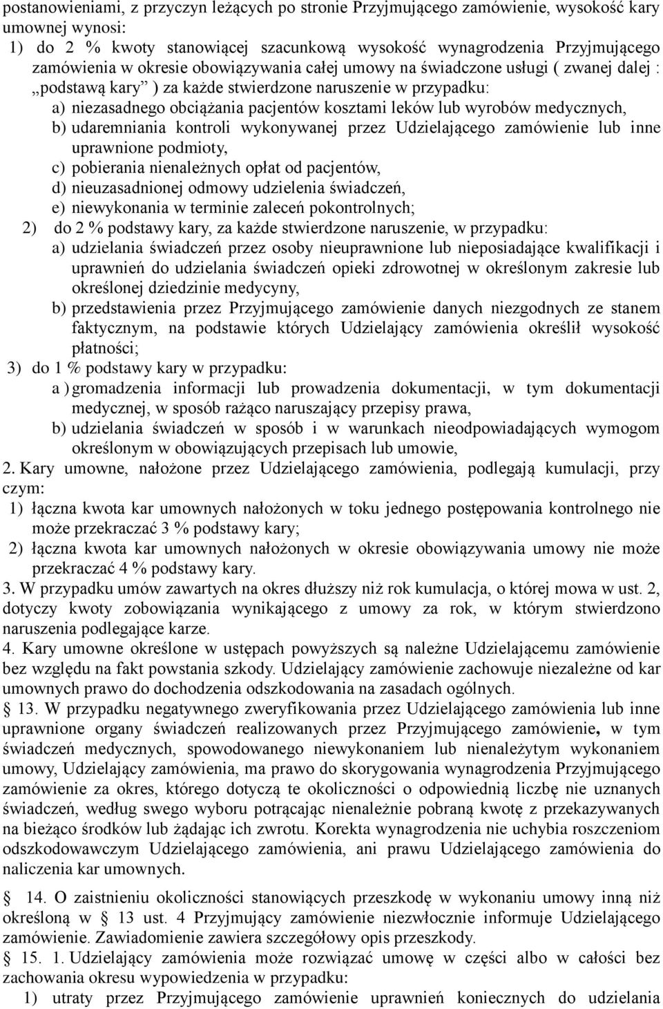 medycznych, b) udaremniania kontroli wykonywanej przez Udzielającego zamówienie lub inne uprawnione podmioty, c) pobierania nienależnych opłat od pacjentów, d) nieuzasadnionej odmowy udzielenia