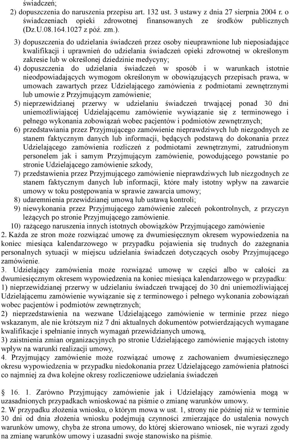 dziedzinie medycyny; 4) dopuszczenia do udzielania świadczeń w sposób i w warunkach istotnie nieodpowiadających wymogom określonym w obowiązujących przepisach prawa, w umowach zawartych przez