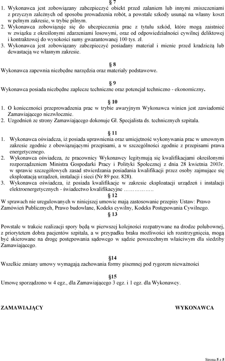 Wykonawca zobowiązuje się do ubezpieczenia prac z tytułu szkód, które mogą zaistnieć w związku z określonymi zdarzeniami losowymi, oraz od odpowiedzialności cywilnej deliktowej i kontraktowej do