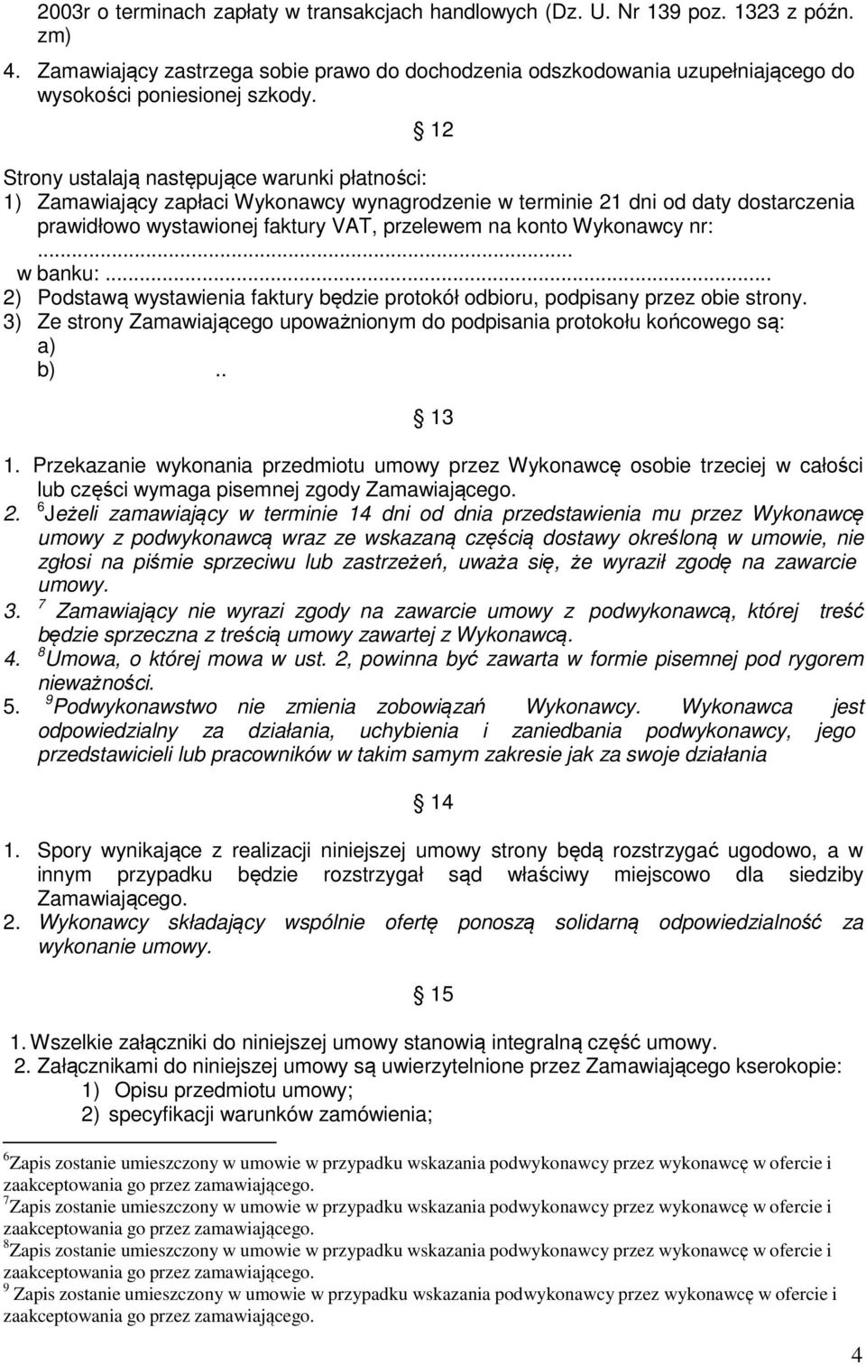 12 Strony ustalają następujące warunki płatności: 1) Zamawiający zapłaci Wykonawcy wynagrodzenie w terminie 21 dni od daty dostarczenia prawidłowo wystawionej faktury VAT, przelewem na konto